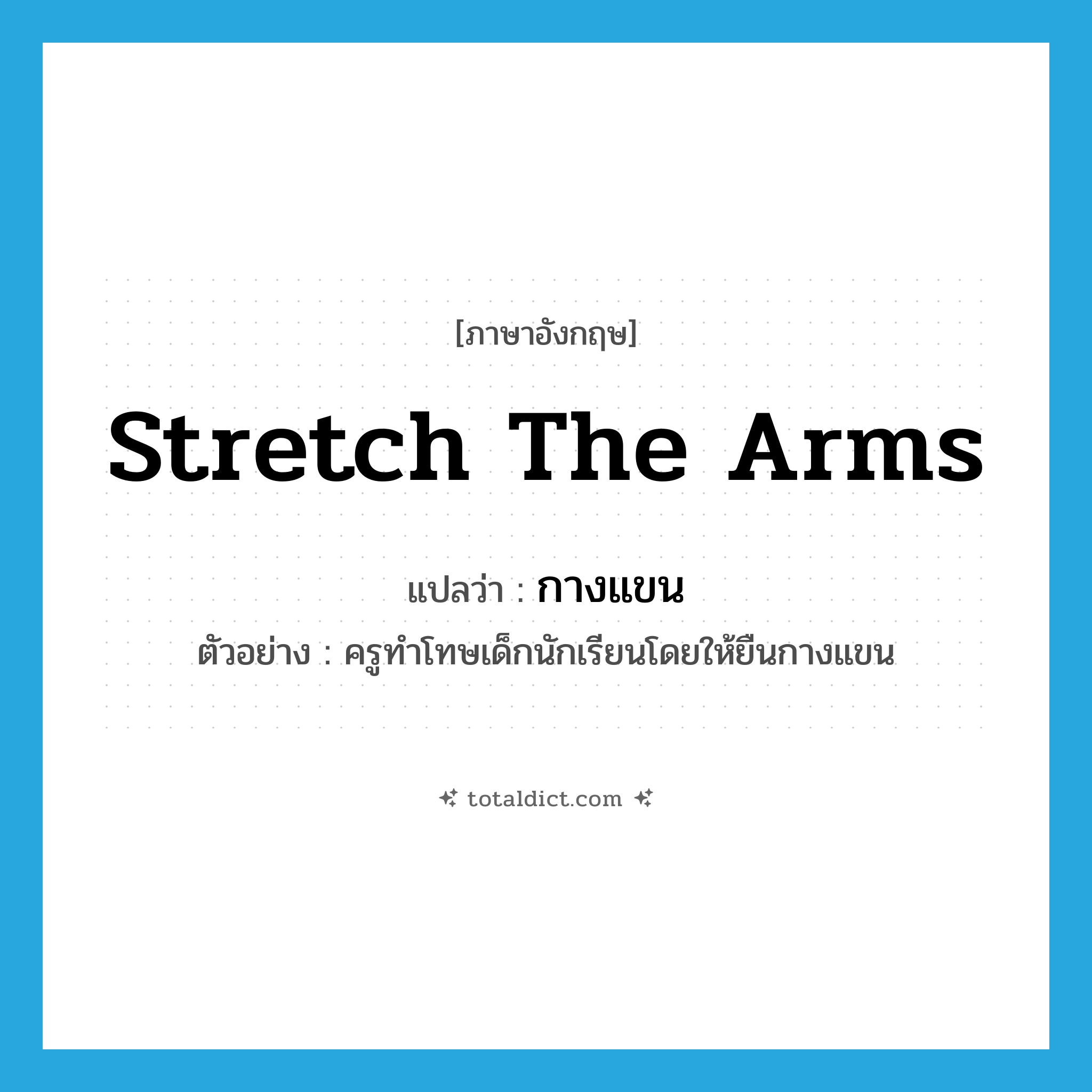 stretch the arms แปลว่า?, คำศัพท์ภาษาอังกฤษ stretch the arms แปลว่า กางแขน ประเภท V ตัวอย่าง ครูทำโทษเด็กนักเรียนโดยให้ยืนกางแขน หมวด V