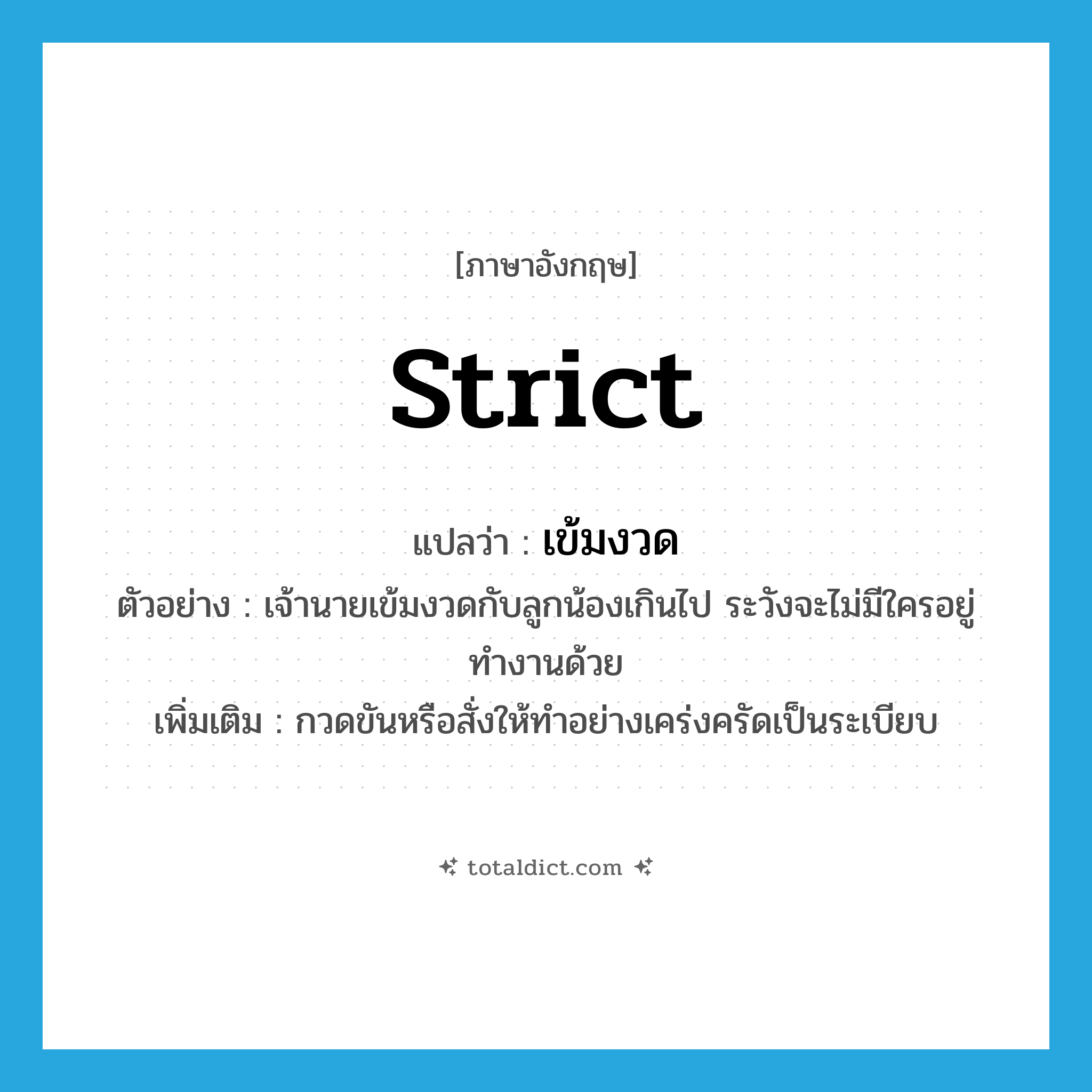 strict แปลว่า?, คำศัพท์ภาษาอังกฤษ strict แปลว่า เข้มงวด ประเภท V ตัวอย่าง เจ้านายเข้มงวดกับลูกน้องเกินไป ระวังจะไม่มีใครอยู่ทำงานด้วย เพิ่มเติม กวดขันหรือสั่งให้ทำอย่างเคร่งครัดเป็นระเบียบ หมวด V