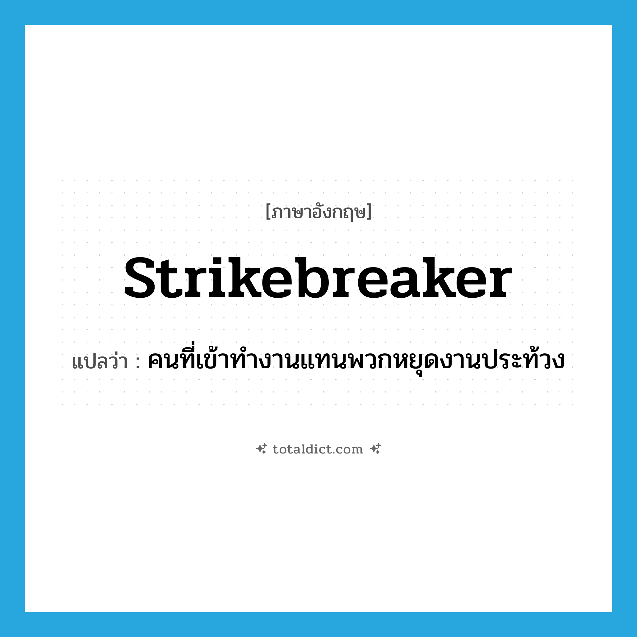 strikebreaker แปลว่า?, คำศัพท์ภาษาอังกฤษ strikebreaker แปลว่า คนที่เข้าทำงานแทนพวกหยุดงานประท้วง ประเภท N หมวด N