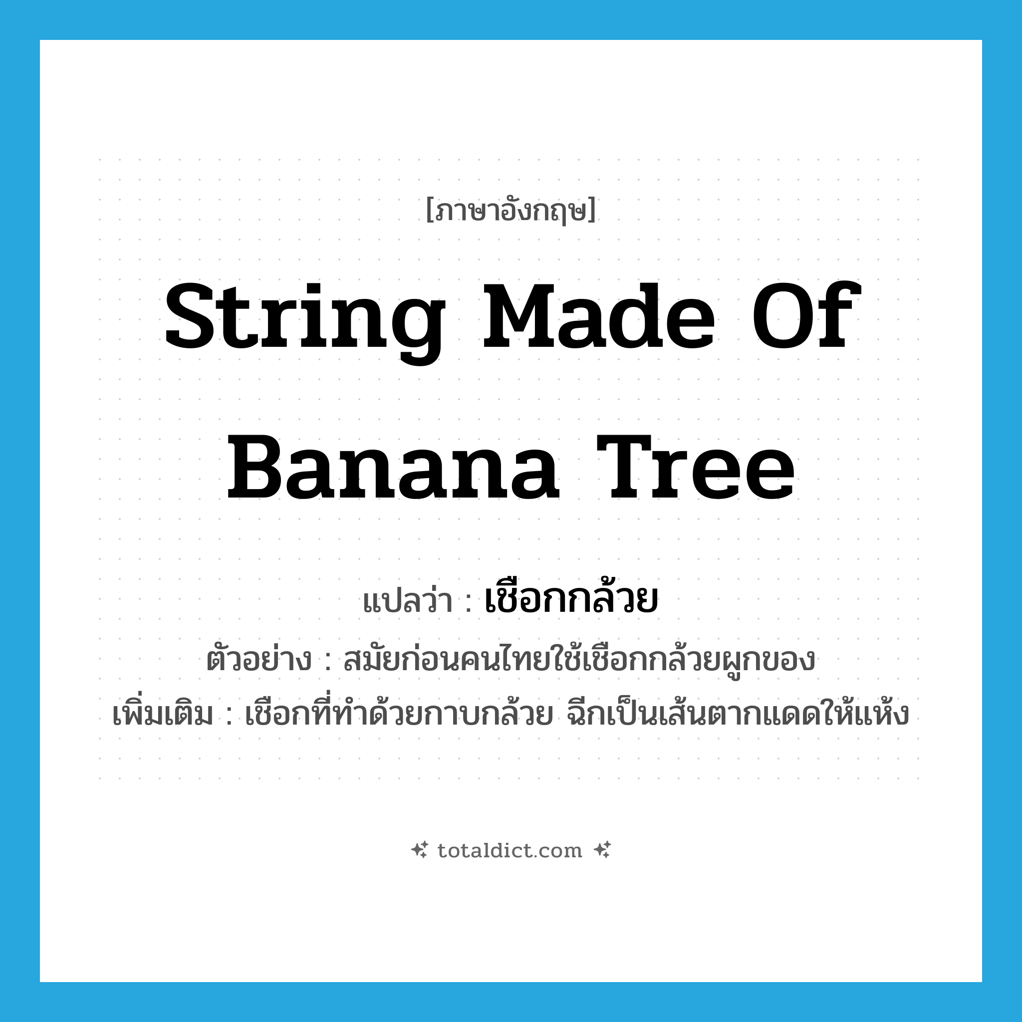 string made of banana tree แปลว่า?, คำศัพท์ภาษาอังกฤษ string made of banana tree แปลว่า เชือกกล้วย ประเภท N ตัวอย่าง สมัยก่อนคนไทยใช้เชือกกล้วยผูกของ เพิ่มเติม เชือกที่ทำด้วยกาบกล้วย ฉีกเป็นเส้นตากแดดให้แห้ง หมวด N