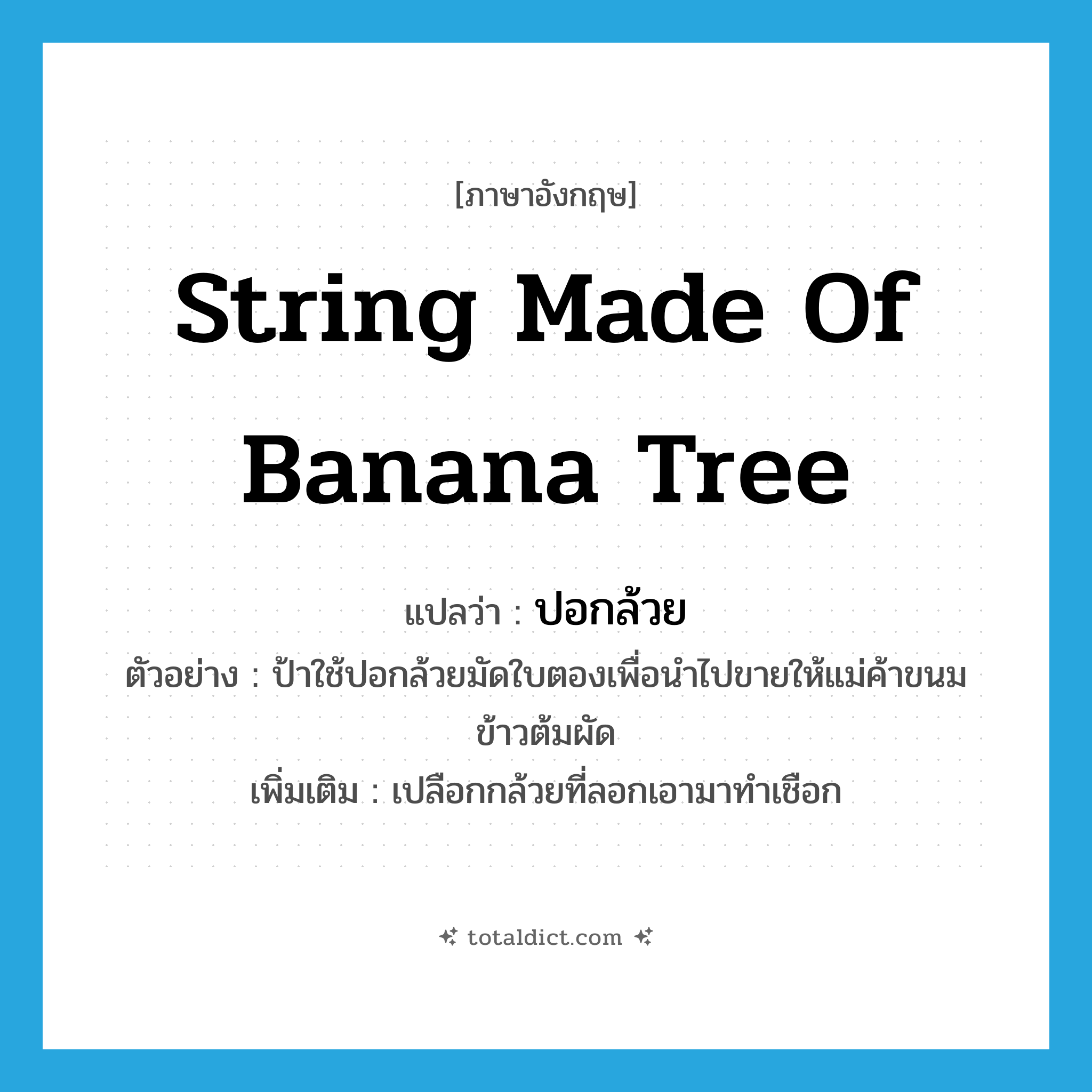 string made of banana tree แปลว่า?, คำศัพท์ภาษาอังกฤษ string made of banana tree แปลว่า ปอกล้วย ประเภท N ตัวอย่าง ป้าใช้ปอกล้วยมัดใบตองเพื่อนำไปขายให้แม่ค้าขนมข้าวต้มผัด เพิ่มเติม เปลือกกล้วยที่ลอกเอามาทำเชือก หมวด N