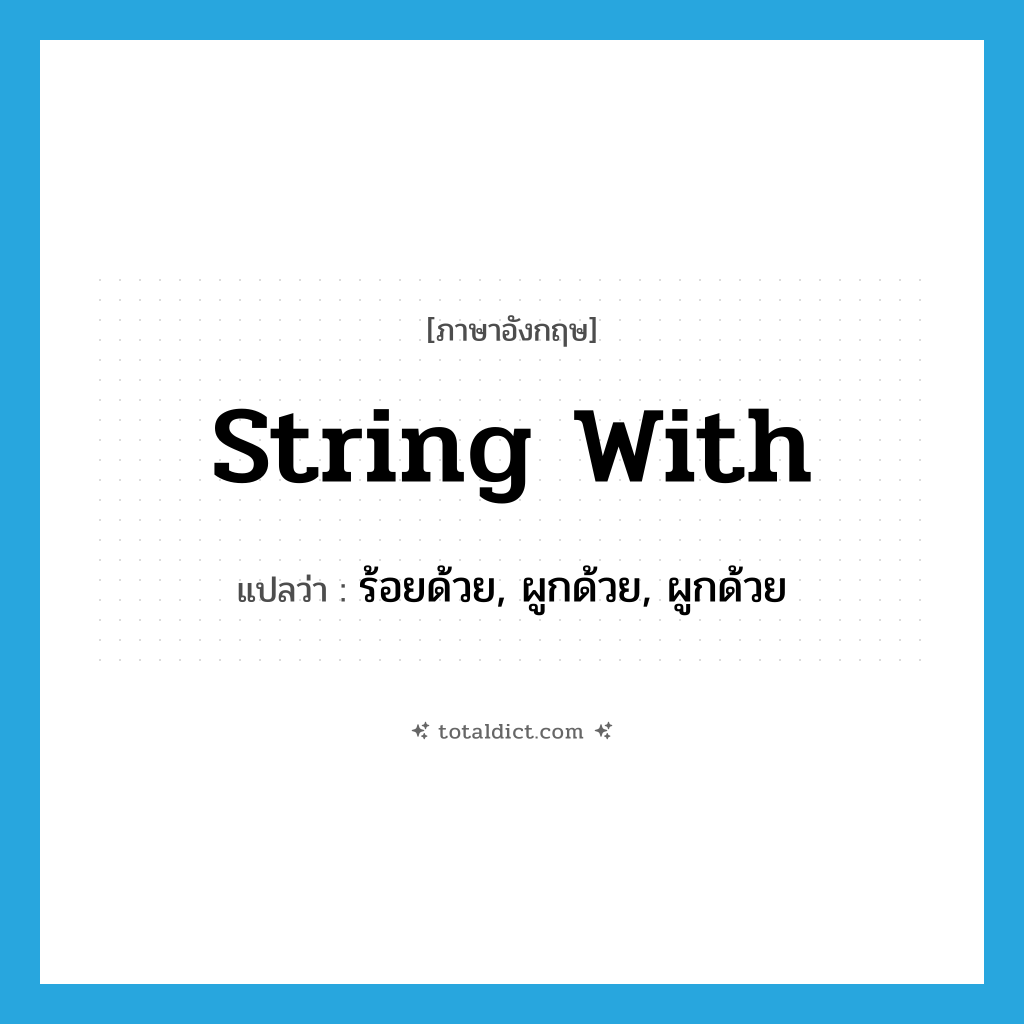 string with แปลว่า?, คำศัพท์ภาษาอังกฤษ string with แปลว่า ร้อยด้วย, ผูกด้วย, ผูกด้วย ประเภท PHRV หมวด PHRV