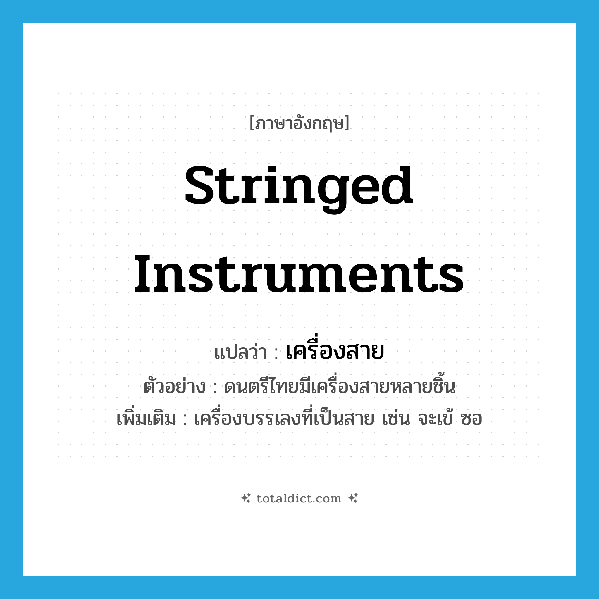 stringed instruments แปลว่า?, คำศัพท์ภาษาอังกฤษ stringed instruments แปลว่า เครื่องสาย ประเภท N ตัวอย่าง ดนตรีไทยมีเครื่องสายหลายชิ้น เพิ่มเติม เครื่องบรรเลงที่เป็นสาย เช่น จะเข้ ซอ หมวด N