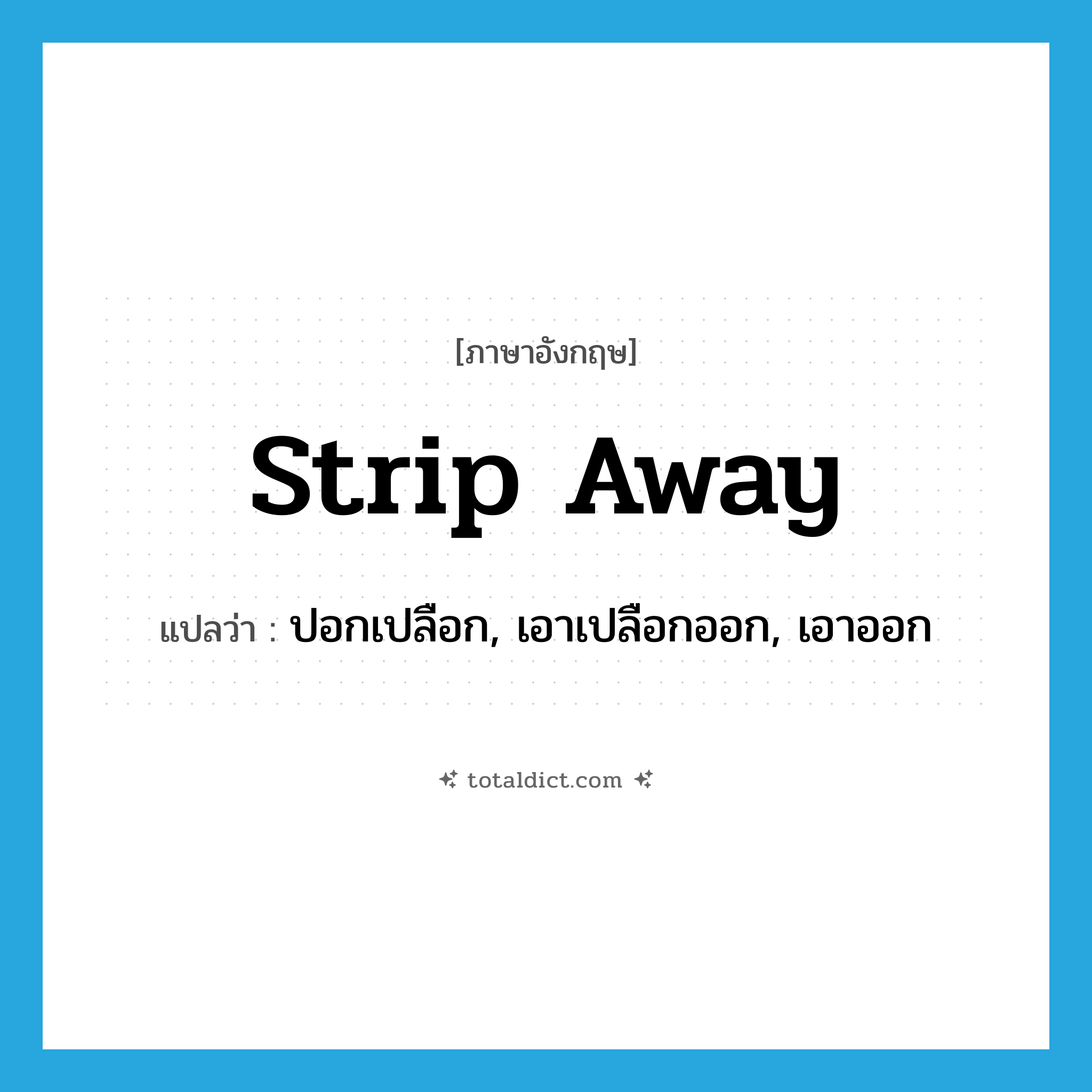 strip away แปลว่า?, คำศัพท์ภาษาอังกฤษ strip away แปลว่า ปอกเปลือก, เอาเปลือกออก, เอาออก ประเภท PHRV หมวด PHRV