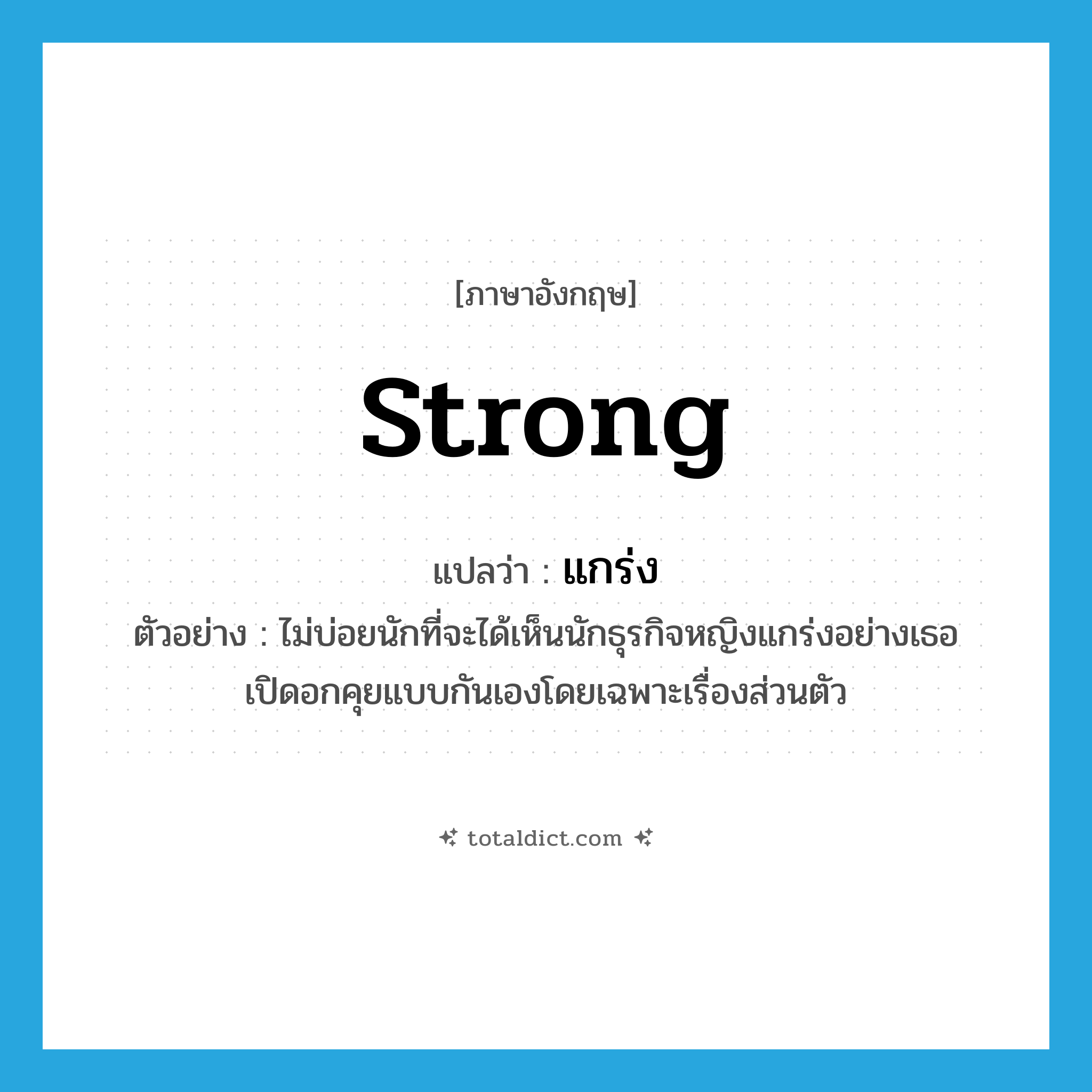 strong แปลว่า?, คำศัพท์ภาษาอังกฤษ strong แปลว่า แกร่ง ประเภท ADJ ตัวอย่าง ไม่บ่อยนักที่จะได้เห็นนักธุรกิจหญิงแกร่งอย่างเธอเปิดอกคุยแบบกันเองโดยเฉพาะเรื่องส่วนตัว หมวด ADJ
