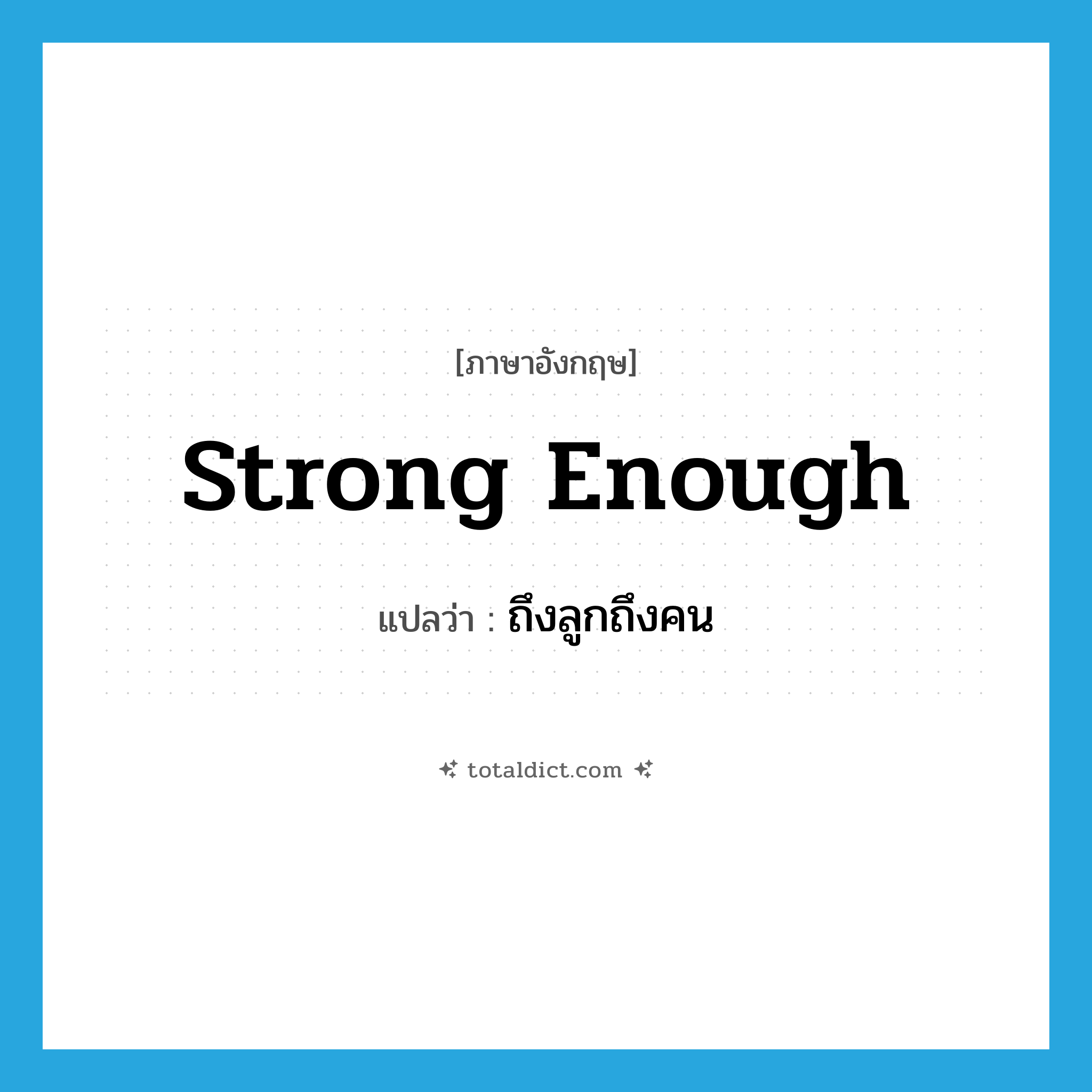 strong enough แปลว่า?, คำศัพท์ภาษาอังกฤษ strong enough แปลว่า ถึงลูกถึงคน ประเภท V หมวด V