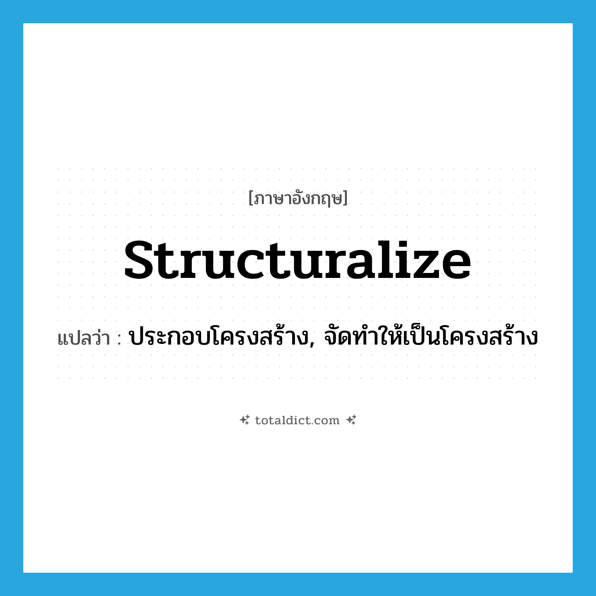 structuralize แปลว่า?, คำศัพท์ภาษาอังกฤษ structuralize แปลว่า ประกอบโครงสร้าง, จัดทำให้เป็นโครงสร้าง ประเภท VT หมวด VT