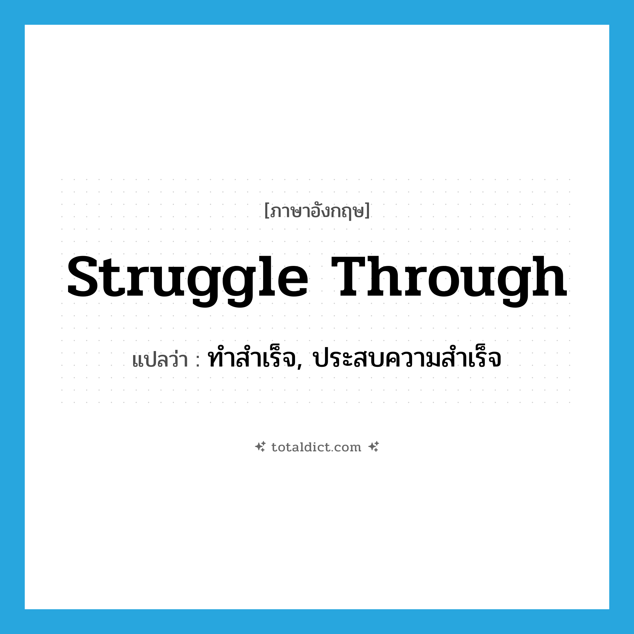 struggle through แปลว่า?, คำศัพท์ภาษาอังกฤษ struggle through แปลว่า ทำสำเร็จ, ประสบความสำเร็จ ประเภท PHRV หมวด PHRV
