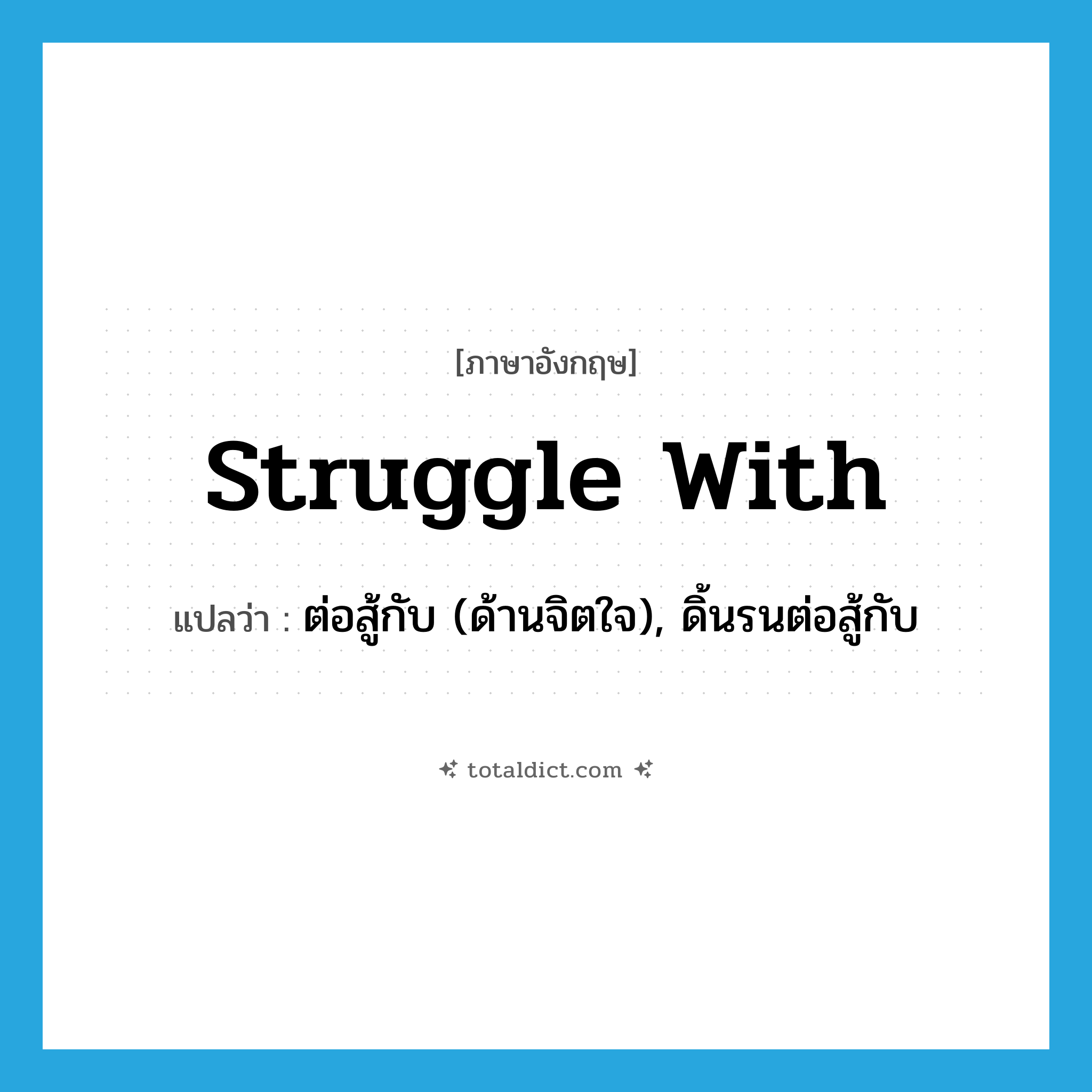 struggle with แปลว่า?, คำศัพท์ภาษาอังกฤษ struggle with แปลว่า ต่อสู้กับ (ด้านจิตใจ), ดิ้นรนต่อสู้กับ ประเภท PHRV หมวด PHRV