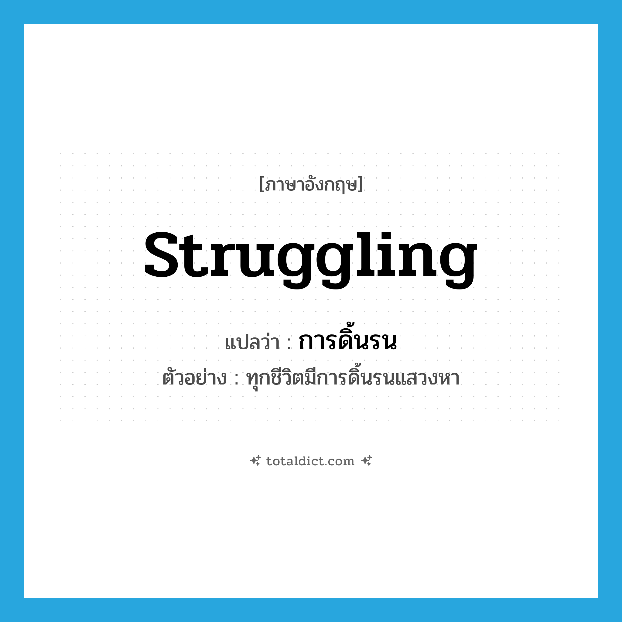 struggling แปลว่า?, คำศัพท์ภาษาอังกฤษ struggling แปลว่า การดิ้นรน ประเภท N ตัวอย่าง ทุกชีวิตมีการดิ้นรนแสวงหา หมวด N