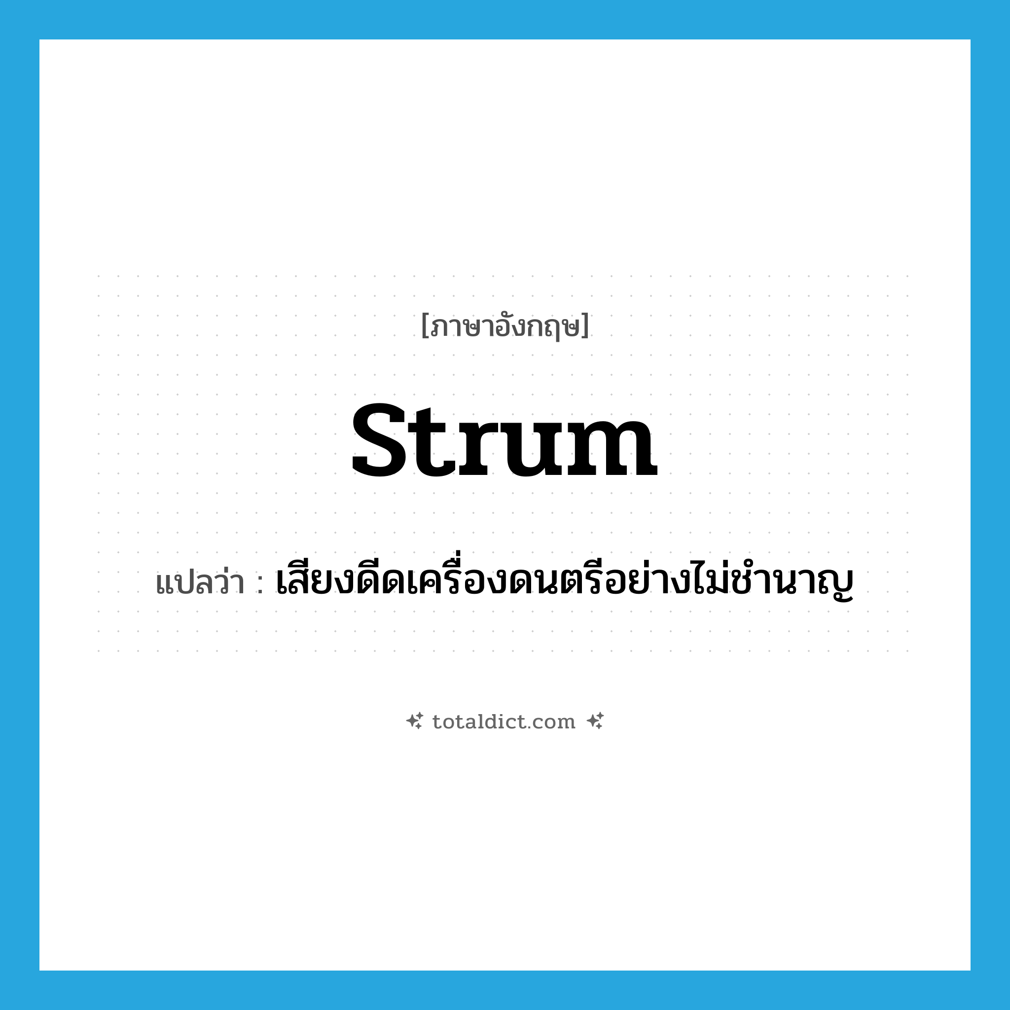 strum แปลว่า?, คำศัพท์ภาษาอังกฤษ strum แปลว่า เสียงดีดเครื่องดนตรีอย่างไม่ชำนาญ ประเภท N หมวด N