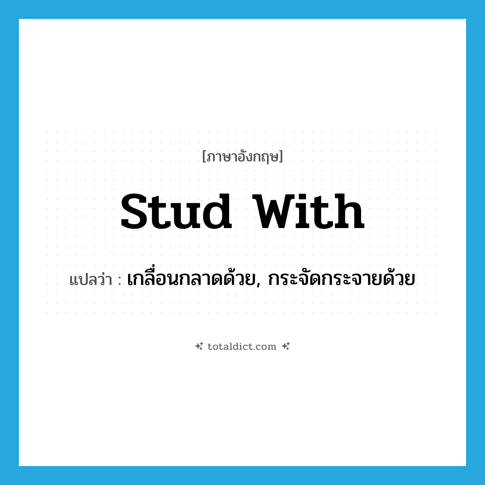 stud with แปลว่า?, คำศัพท์ภาษาอังกฤษ stud with แปลว่า เกลื่อนกลาดด้วย, กระจัดกระจายด้วย ประเภท PHRV หมวด PHRV
