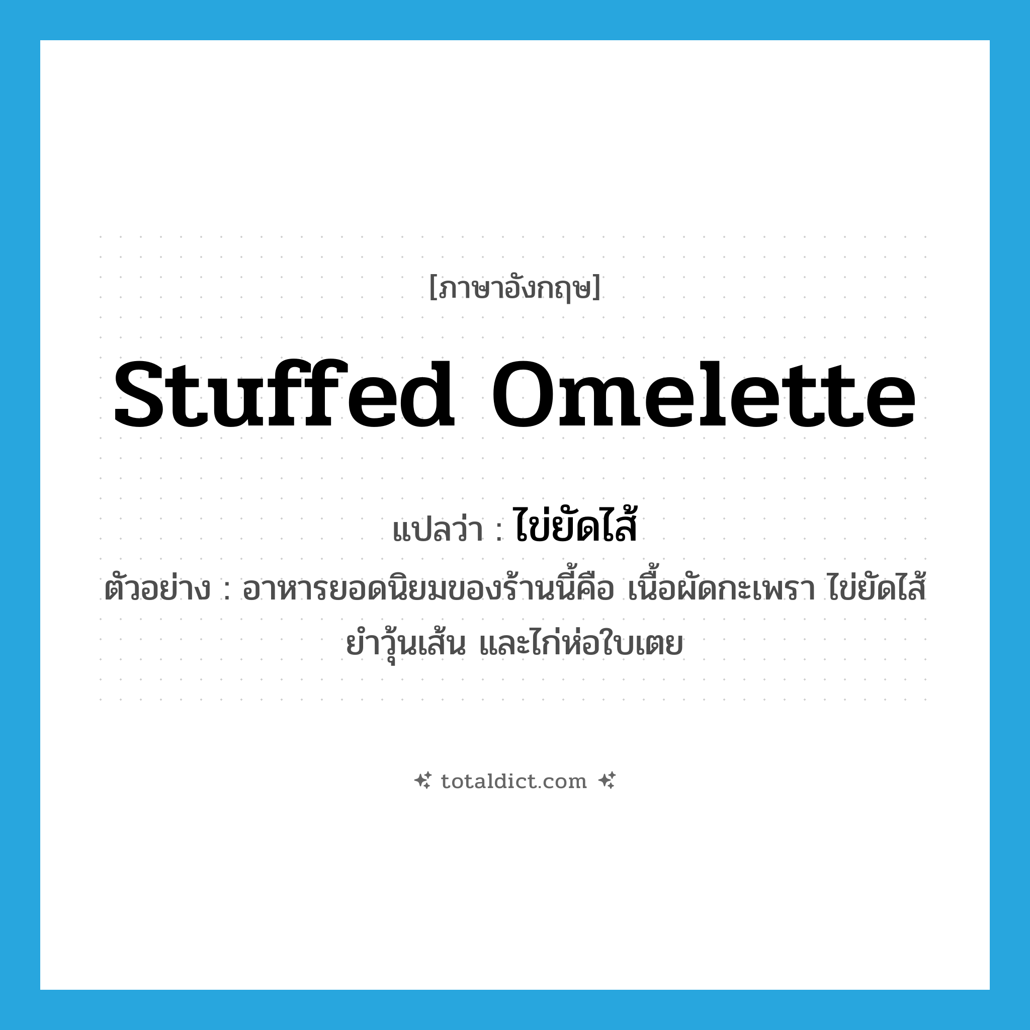 stuffed omelette แปลว่า?, คำศัพท์ภาษาอังกฤษ stuffed omelette แปลว่า ไข่ยัดไส้ ประเภท N ตัวอย่าง อาหารยอดนิยมของร้านนี้คือ เนื้อผัดกะเพรา ไข่ยัดไส้ ยำวุ้นเส้น และไก่ห่อใบเตย หมวด N