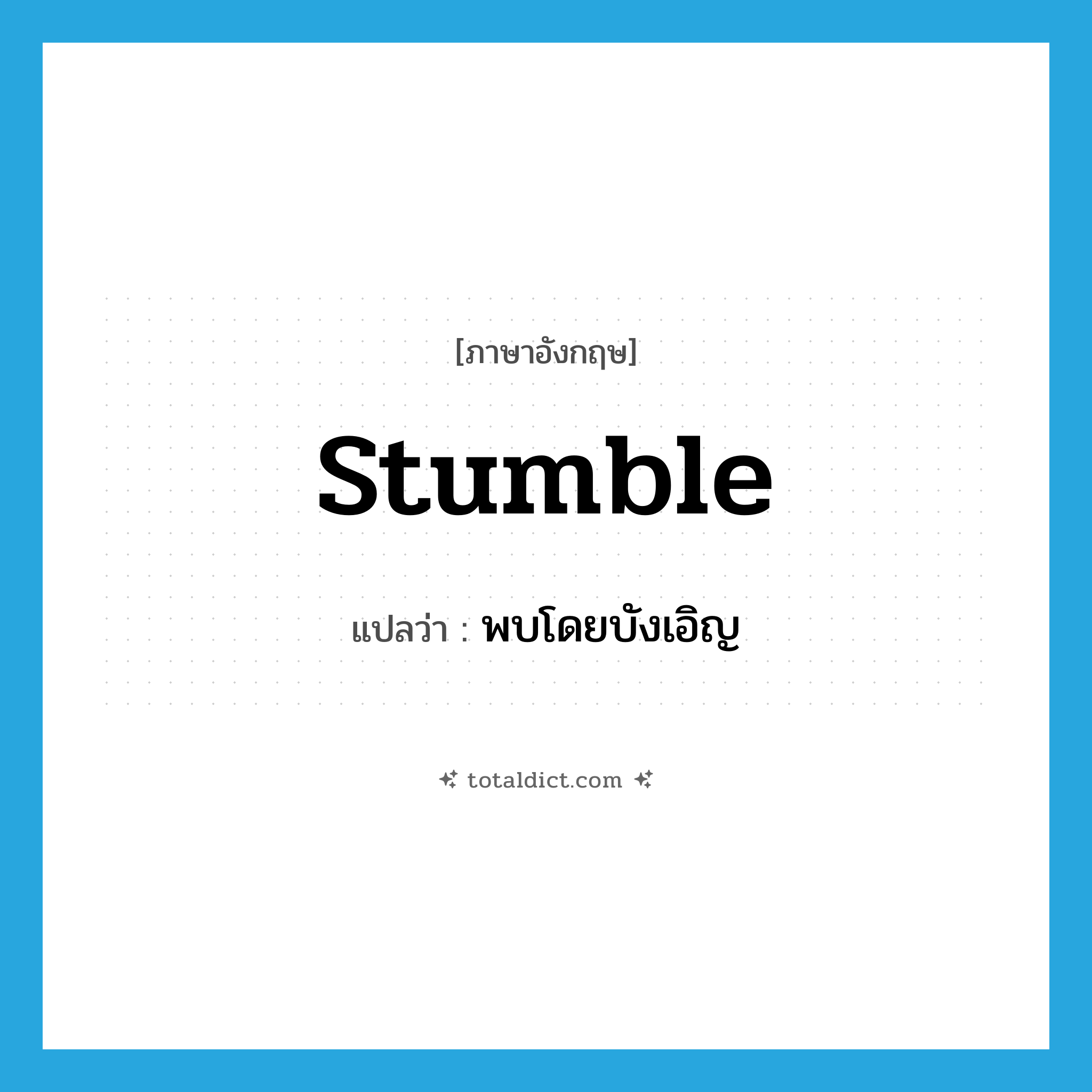 พบโดยบังเอิญ ภาษาอังกฤษ?, คำศัพท์ภาษาอังกฤษ พบโดยบังเอิญ แปลว่า stumble ประเภท VI หมวด VI