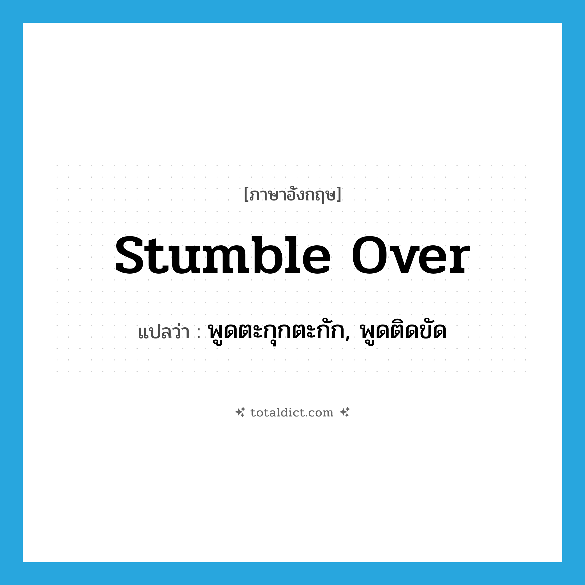 stumble over แปลว่า?, คำศัพท์ภาษาอังกฤษ stumble over แปลว่า พูดตะกุกตะกัก, พูดติดขัด ประเภท PHRV หมวด PHRV