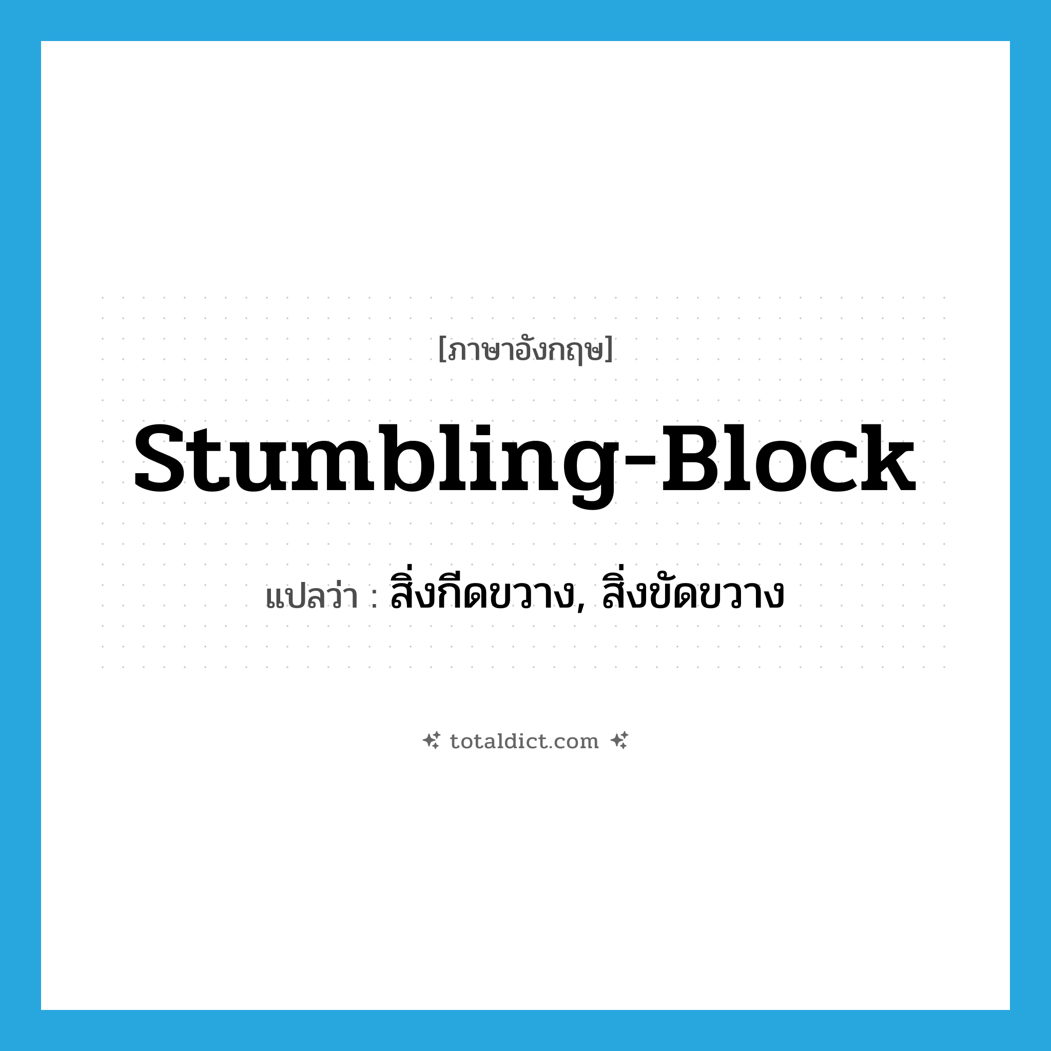stumbling-block แปลว่า?, คำศัพท์ภาษาอังกฤษ stumbling-block แปลว่า สิ่งกีดขวาง, สิ่งขัดขวาง ประเภท IDM หมวด IDM