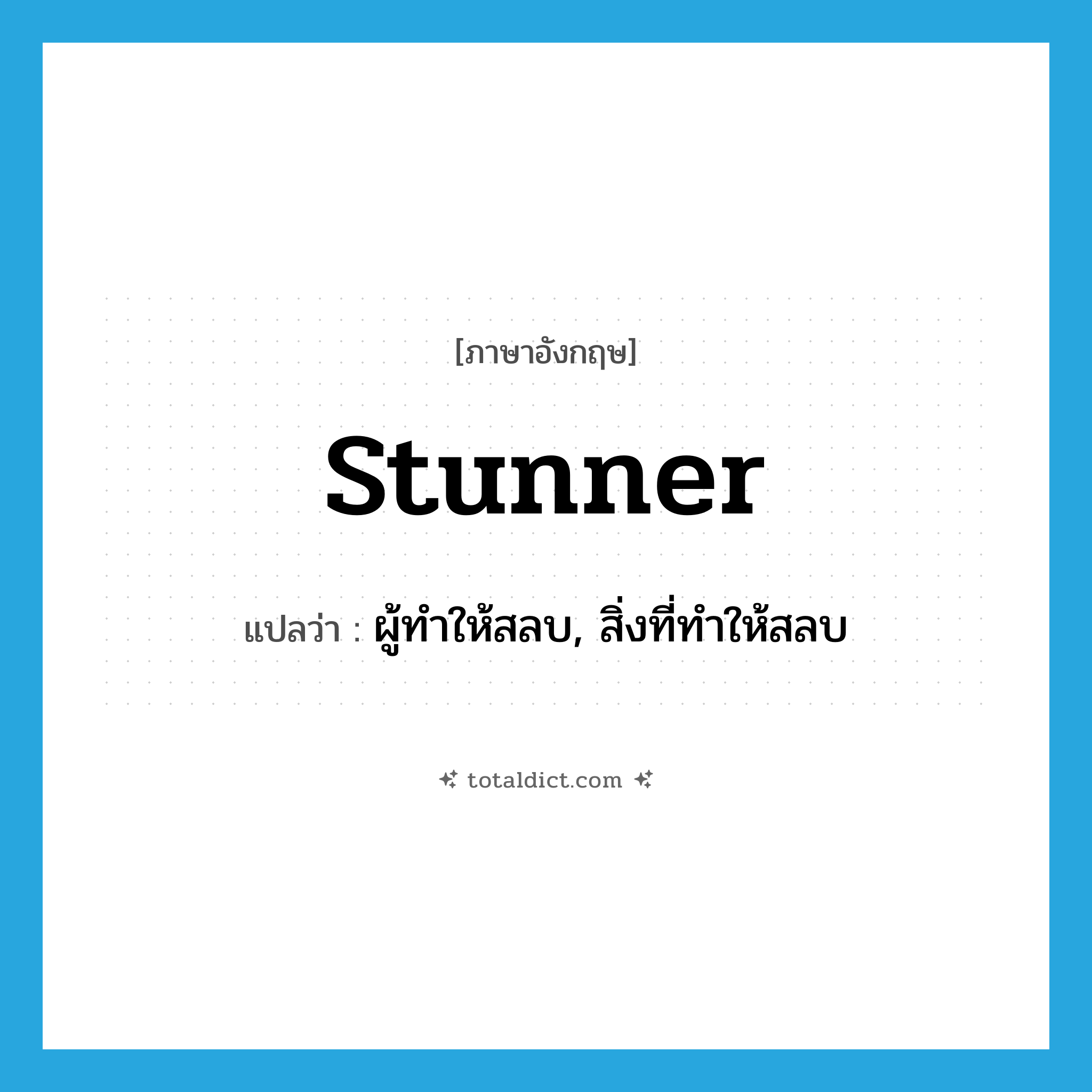 stunner แปลว่า?, คำศัพท์ภาษาอังกฤษ stunner แปลว่า ผู้ทำให้สลบ, สิ่งที่ทำให้สลบ ประเภท N หมวด N