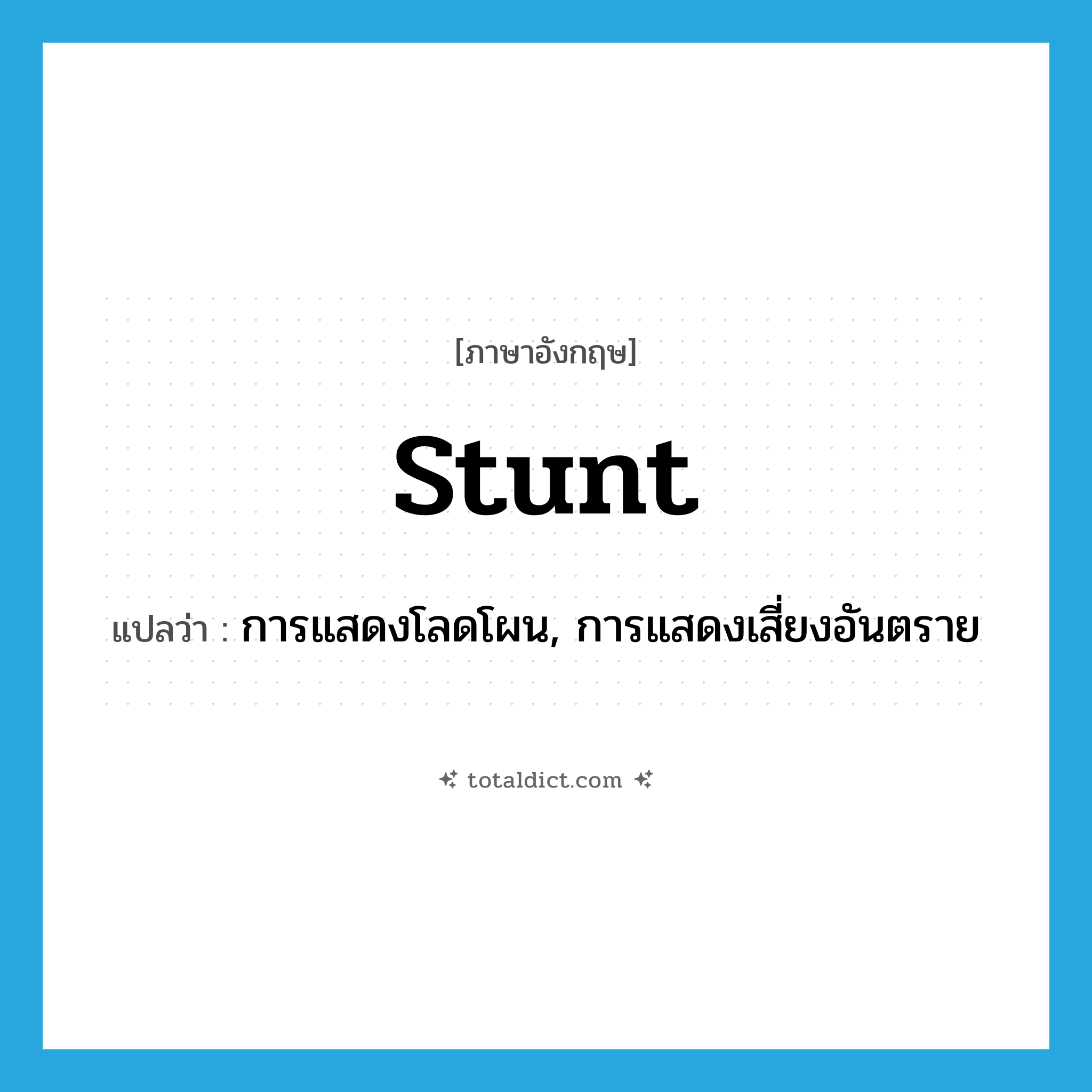 stunt แปลว่า?, คำศัพท์ภาษาอังกฤษ stunt แปลว่า การแสดงโลดโผน, การแสดงเสี่ยงอันตราย ประเภท N หมวด N
