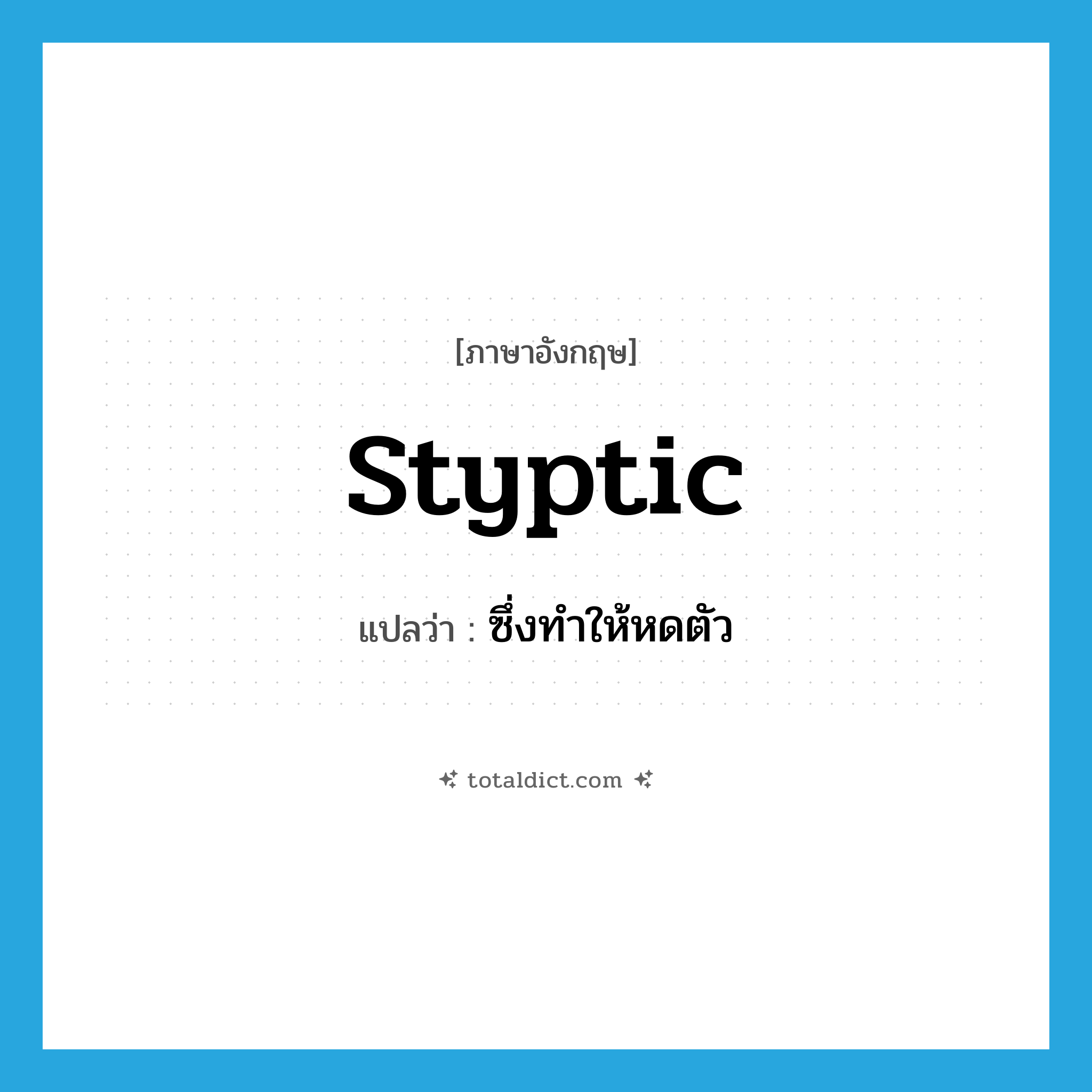 styptic แปลว่า?, คำศัพท์ภาษาอังกฤษ styptic แปลว่า ซึ่งทำให้หดตัว ประเภท ADJ หมวด ADJ