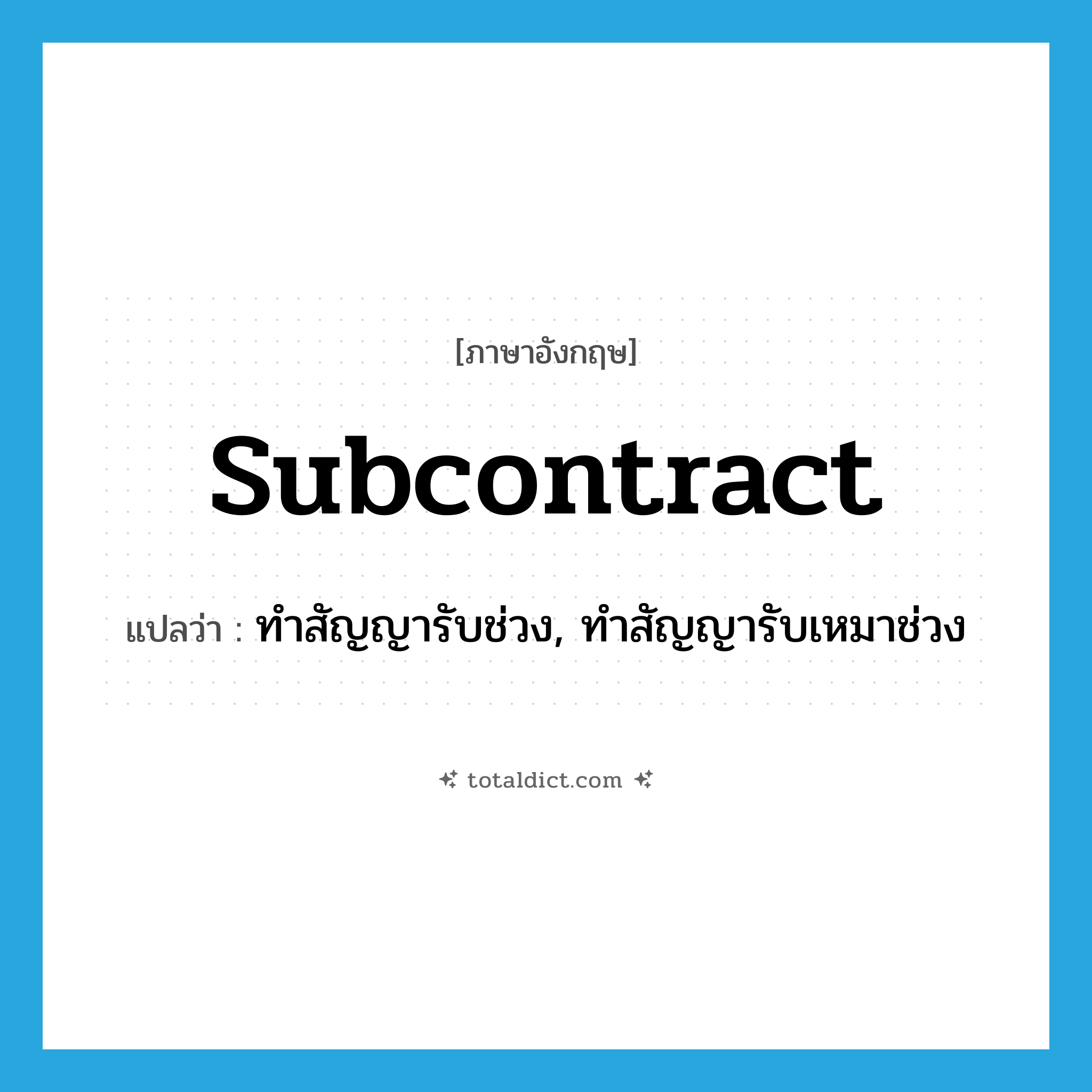 subcontract แปลว่า?, คำศัพท์ภาษาอังกฤษ subcontract แปลว่า ทำสัญญารับช่วง, ทำสัญญารับเหมาช่วง ประเภท VI หมวด VI