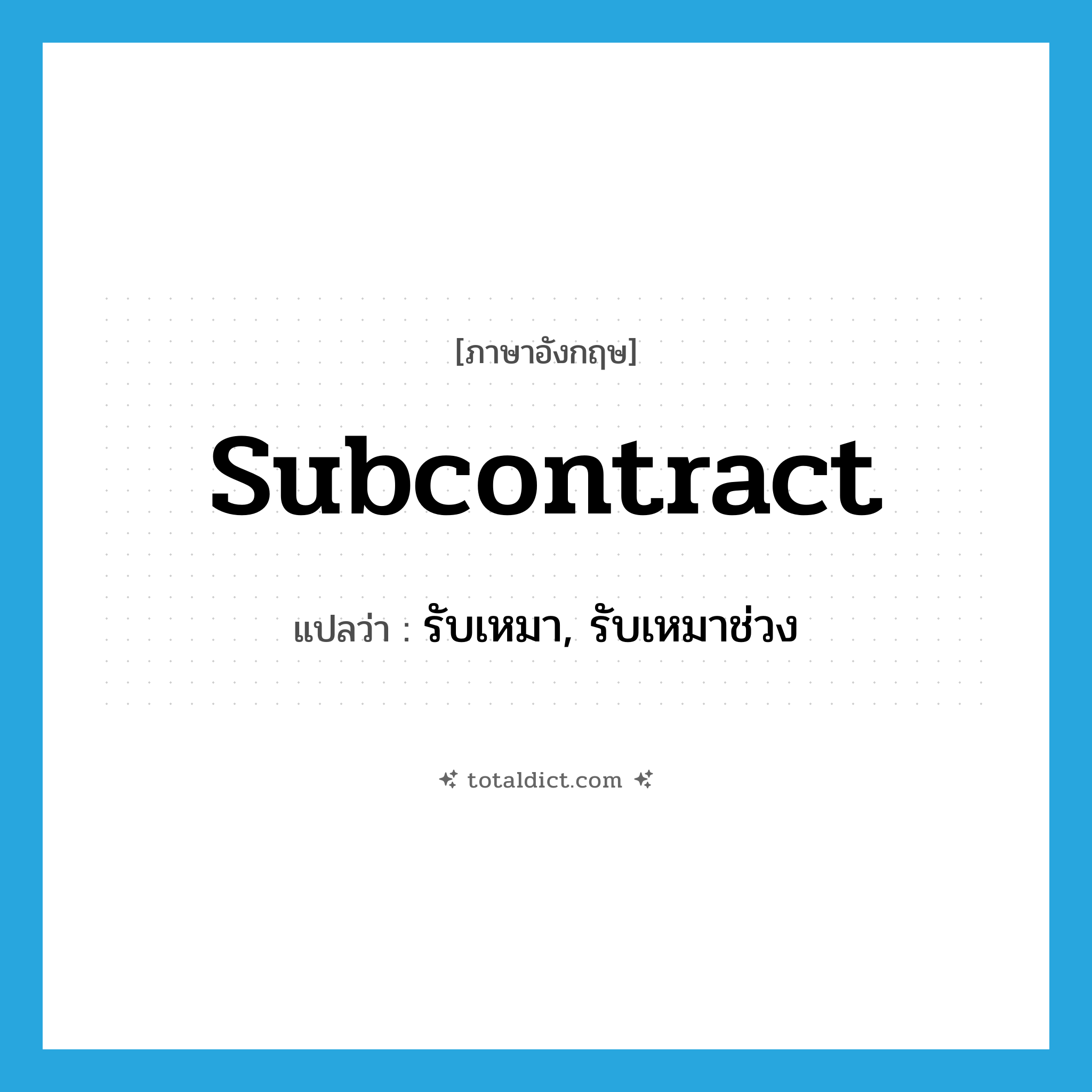 subcontract แปลว่า?, คำศัพท์ภาษาอังกฤษ subcontract แปลว่า รับเหมา, รับเหมาช่วง ประเภท VI หมวด VI