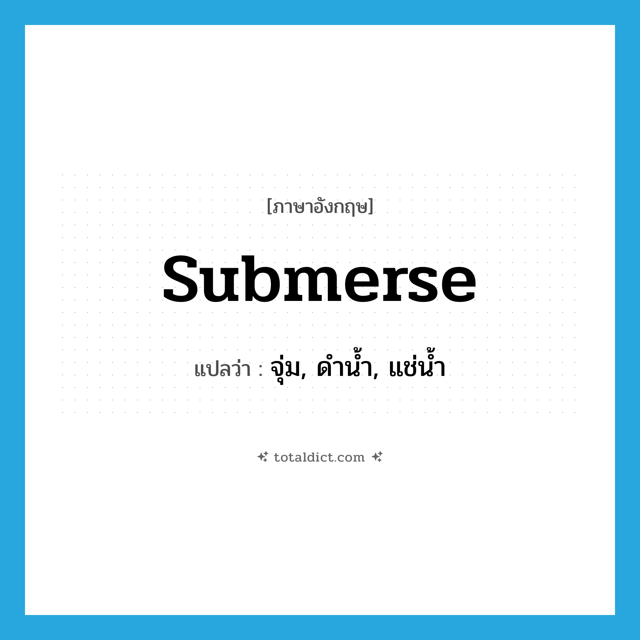 submerse แปลว่า?, คำศัพท์ภาษาอังกฤษ submerse แปลว่า จุ่ม, ดำน้ำ, แช่น้ำ ประเภท VT หมวด VT
