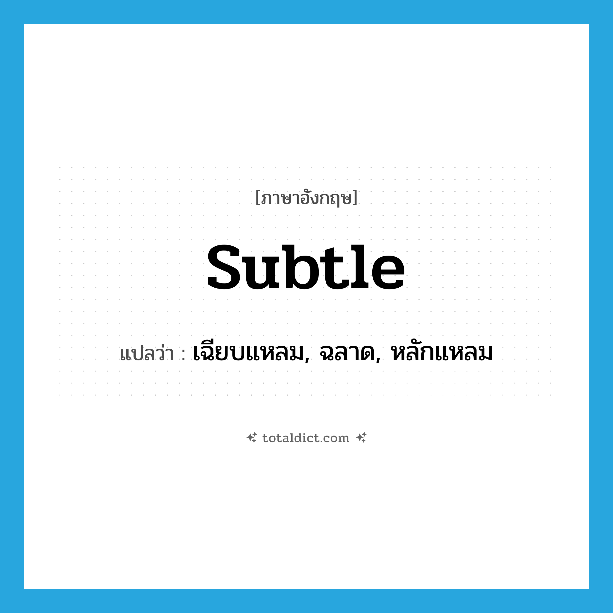 subtle แปลว่า?, คำศัพท์ภาษาอังกฤษ subtle แปลว่า เฉียบแหลม, ฉลาด, หลักแหลม ประเภท ADJ หมวด ADJ
