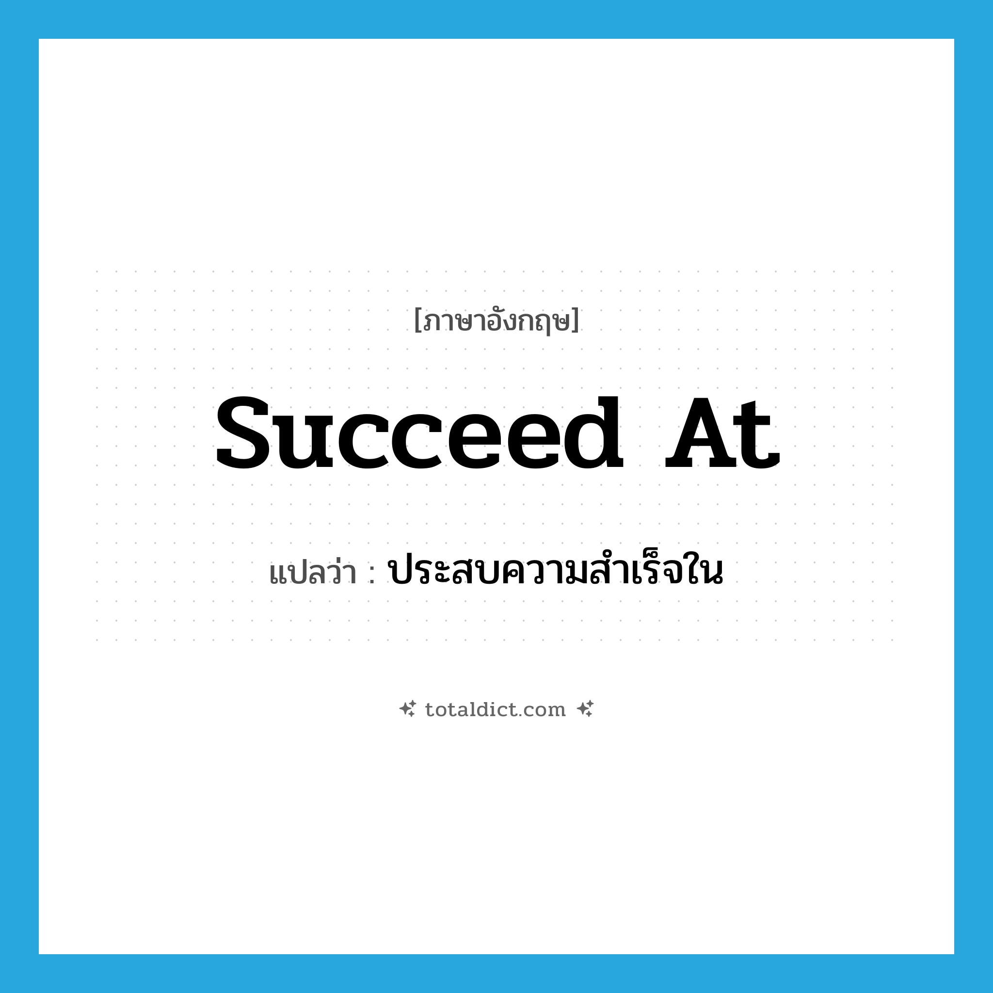 succeed at แปลว่า?, คำศัพท์ภาษาอังกฤษ succeed at แปลว่า ประสบความสำเร็จใน ประเภท PHRV หมวด PHRV