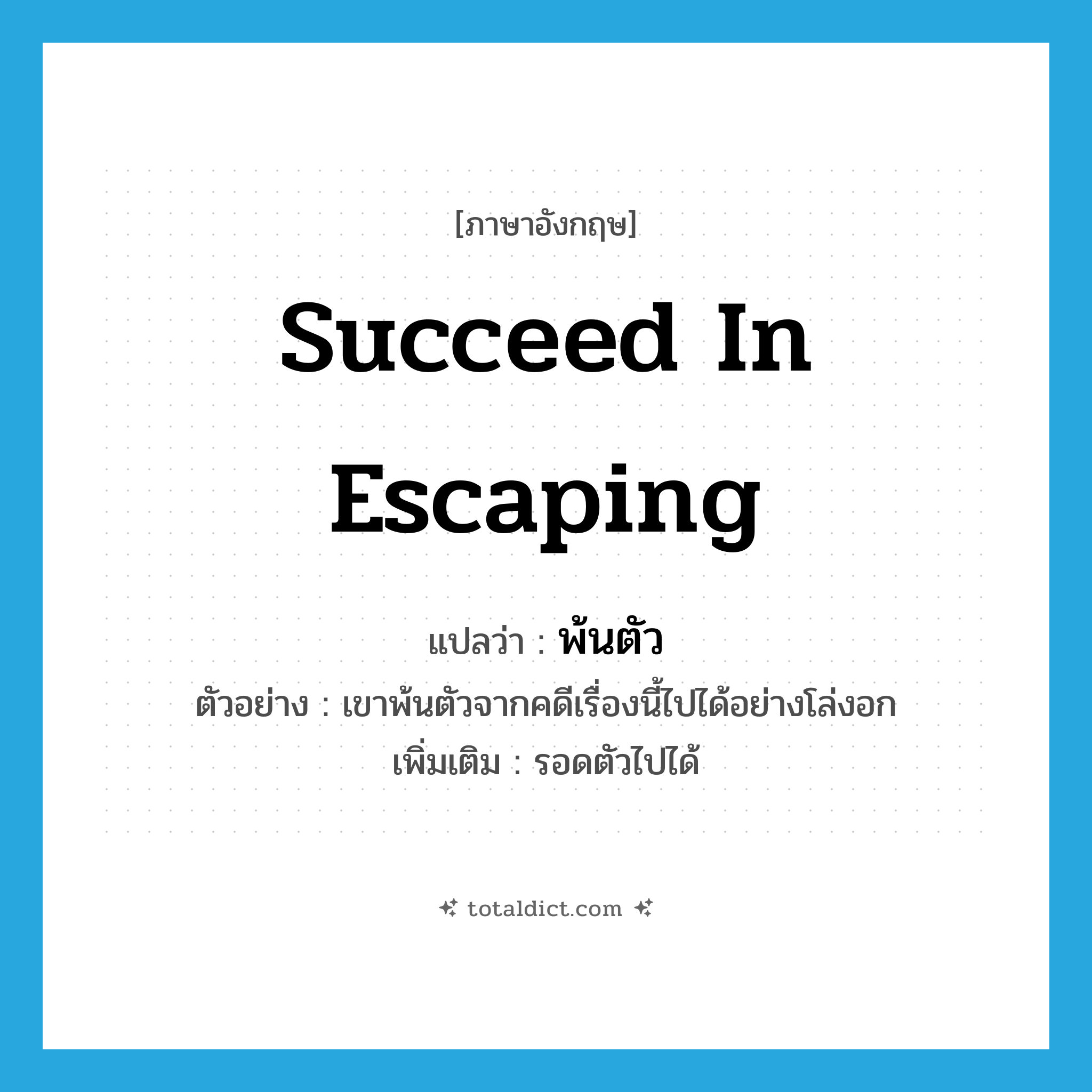 succeed in escaping แปลว่า?, คำศัพท์ภาษาอังกฤษ succeed in escaping แปลว่า พ้นตัว ประเภท V ตัวอย่าง เขาพ้นตัวจากคดีเรื่องนี้ไปได้อย่างโล่งอก เพิ่มเติม รอดตัวไปได้ หมวด V
