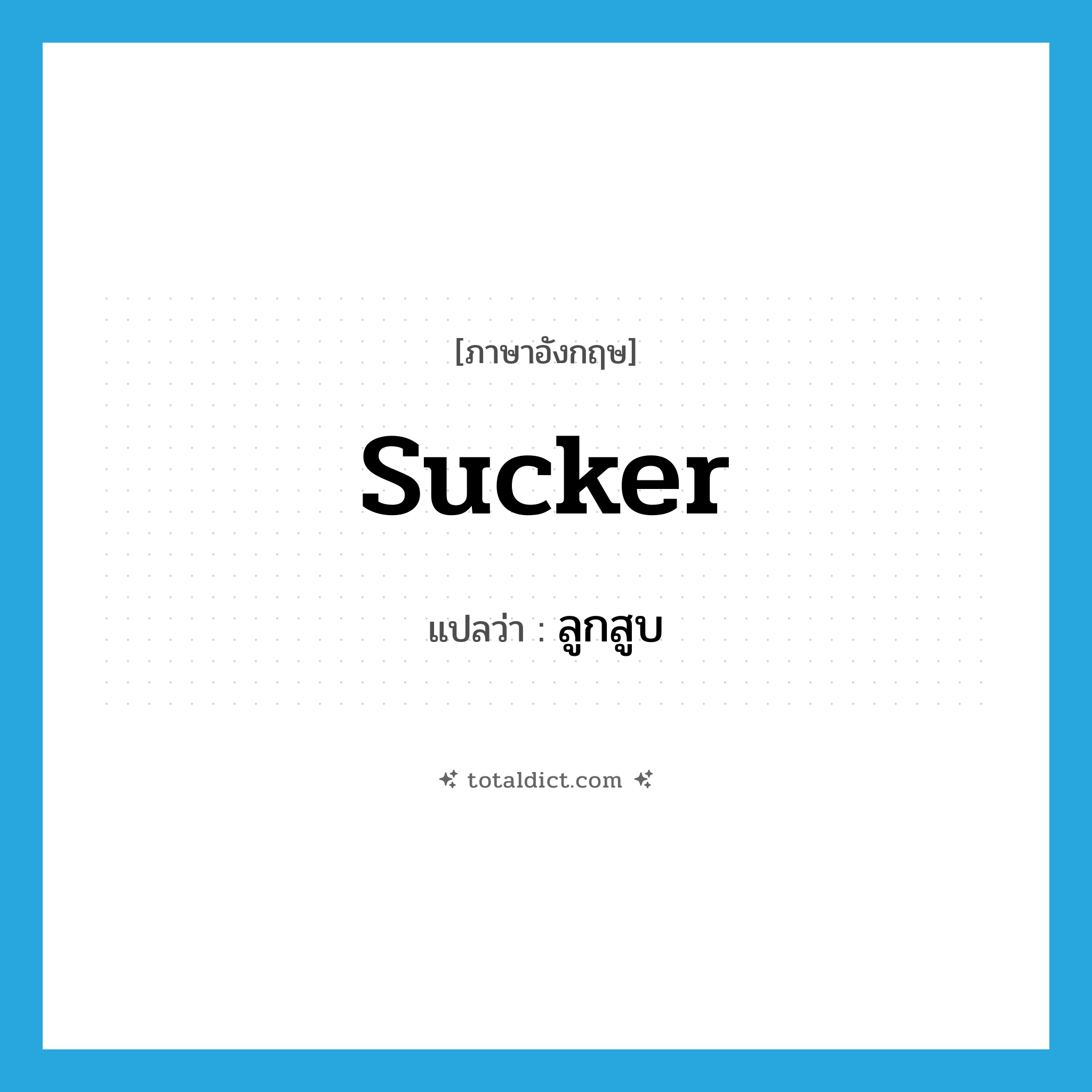 ลูกสูบ ภาษาอังกฤษ?, คำศัพท์ภาษาอังกฤษ ลูกสูบ แปลว่า sucker ประเภท N หมวด N