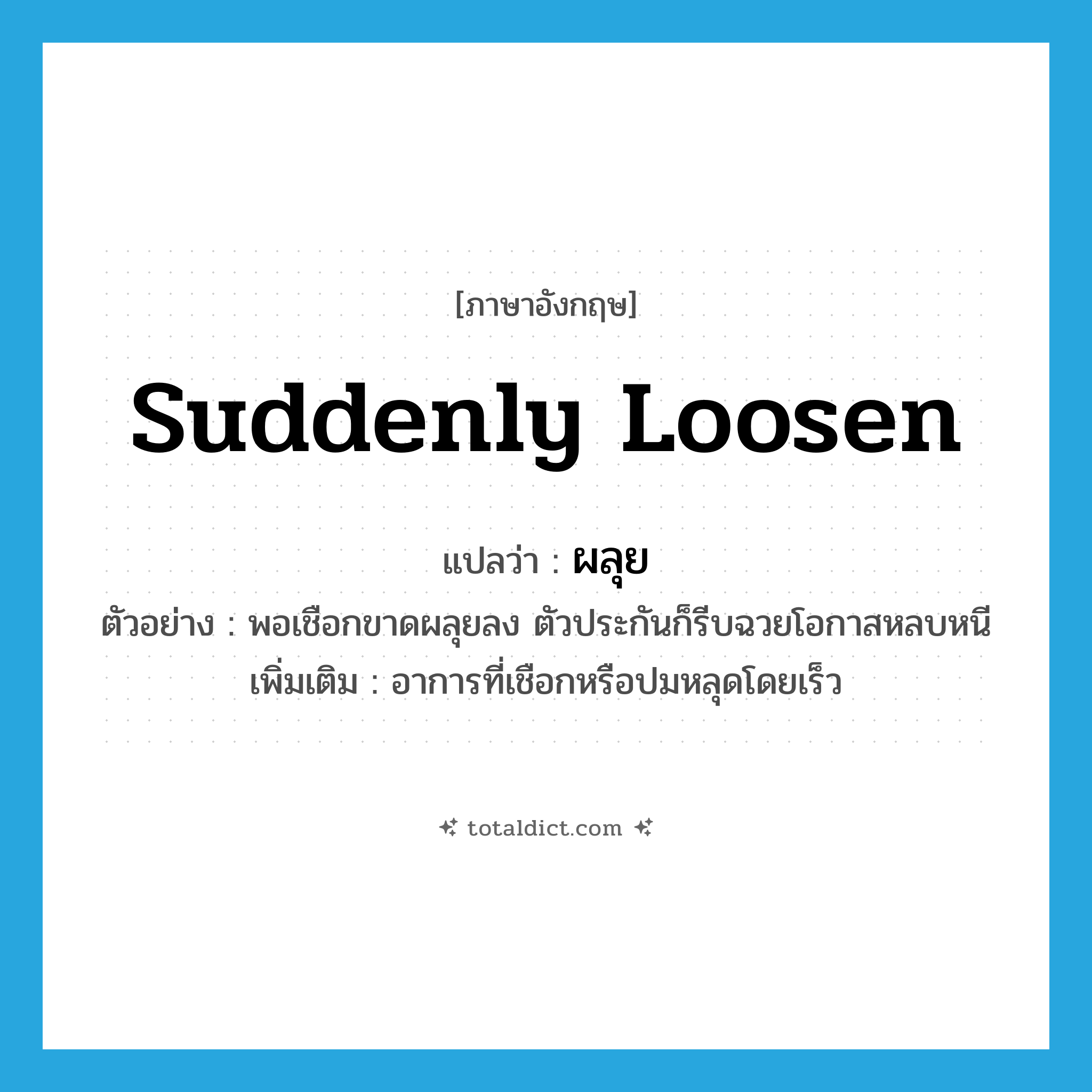 suddenly loosen แปลว่า?, คำศัพท์ภาษาอังกฤษ suddenly loosen แปลว่า ผลุย ประเภท ADV ตัวอย่าง พอเชือกขาดผลุยลง ตัวประกันก็รีบฉวยโอกาสหลบหนี เพิ่มเติม อาการที่เชือกหรือปมหลุดโดยเร็ว หมวด ADV