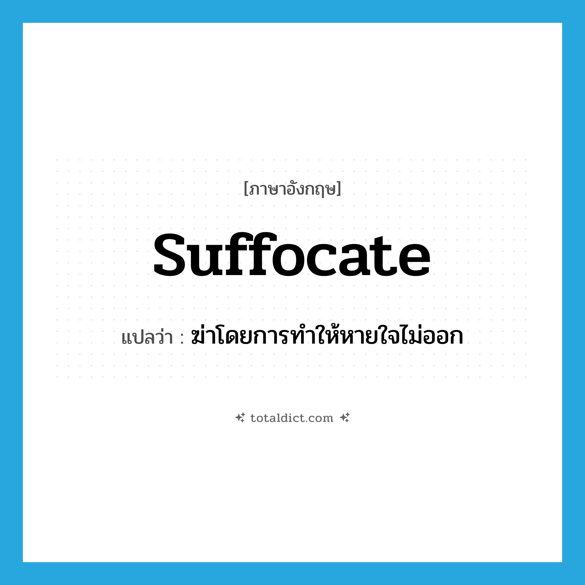 suffocate แปลว่า?, คำศัพท์ภาษาอังกฤษ suffocate แปลว่า ฆ่าโดยการทำให้หายใจไม่ออก ประเภท VT หมวด VT