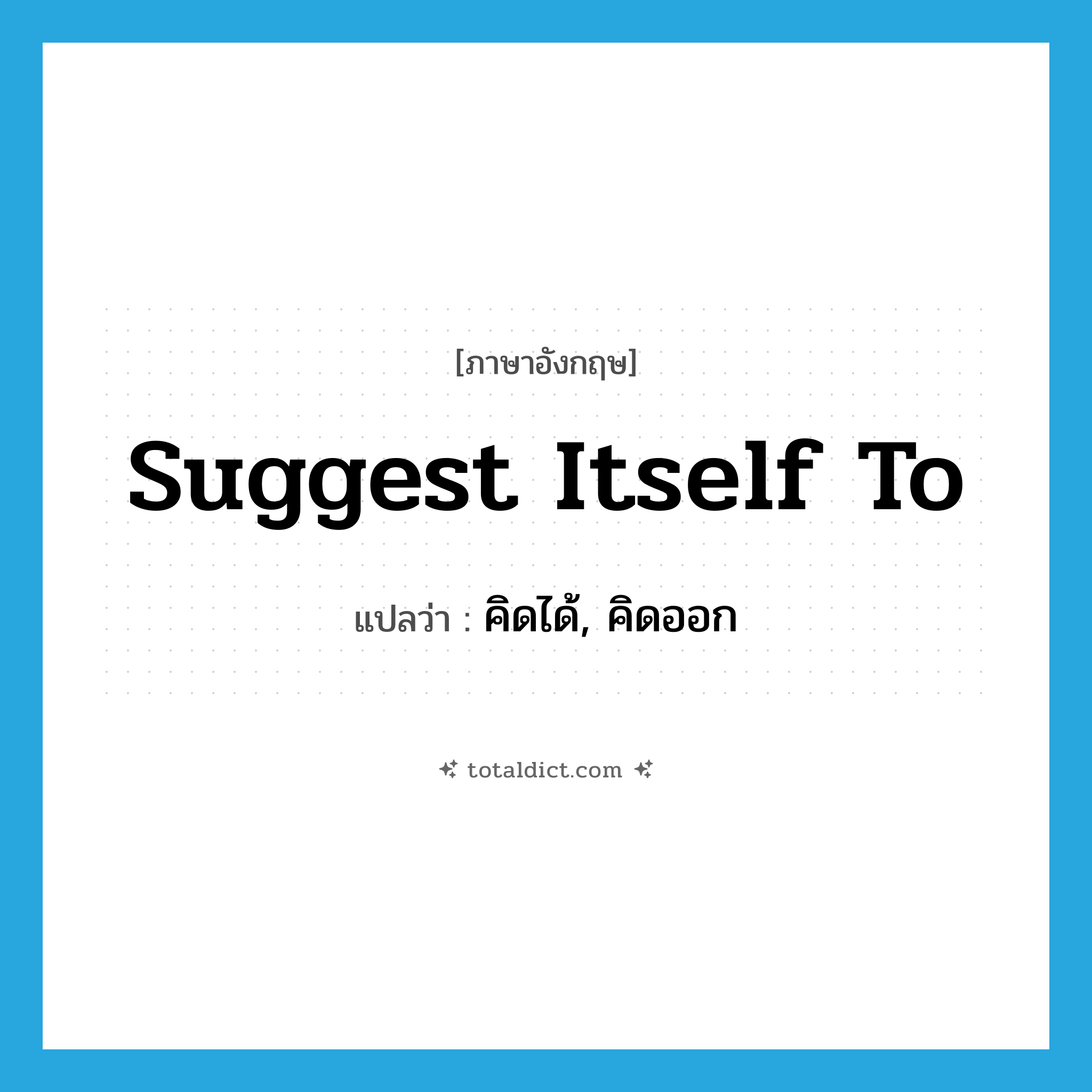 suggest itself to แปลว่า?, คำศัพท์ภาษาอังกฤษ suggest itself to แปลว่า คิดได้, คิดออก ประเภท PHRV หมวด PHRV