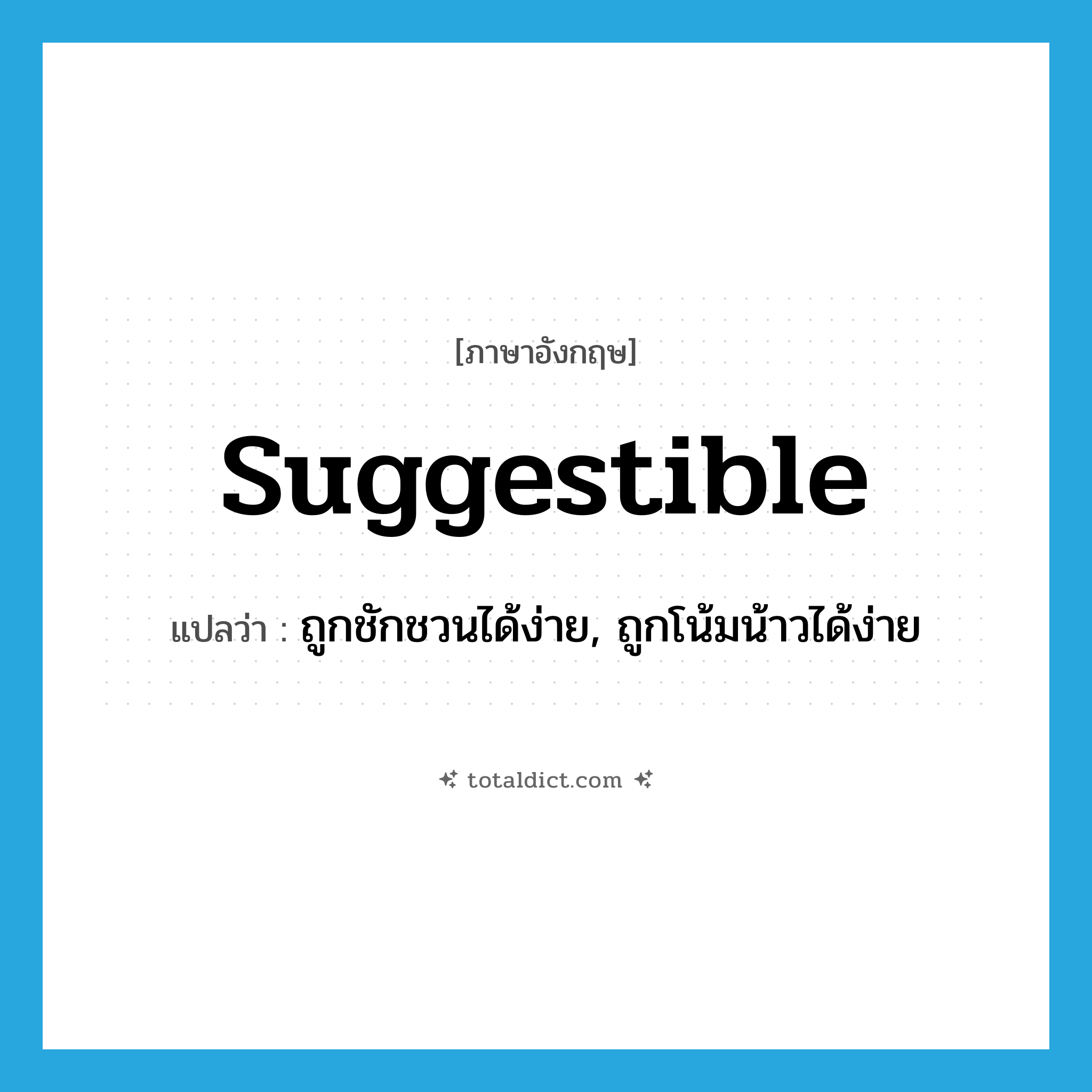 suggestible แปลว่า?, คำศัพท์ภาษาอังกฤษ suggestible แปลว่า ถูกชักชวนได้ง่าย, ถูกโน้มน้าวได้ง่าย ประเภท ADJ หมวด ADJ