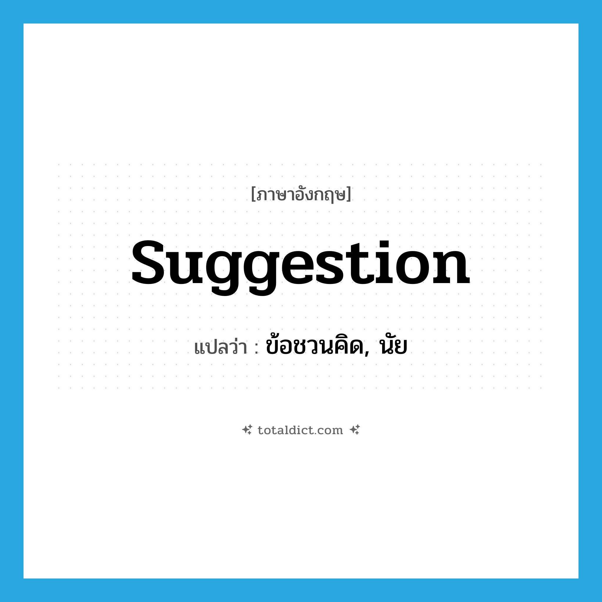 suggestion แปลว่า?, คำศัพท์ภาษาอังกฤษ suggestion แปลว่า ข้อชวนคิด, นัย ประเภท N หมวด N
