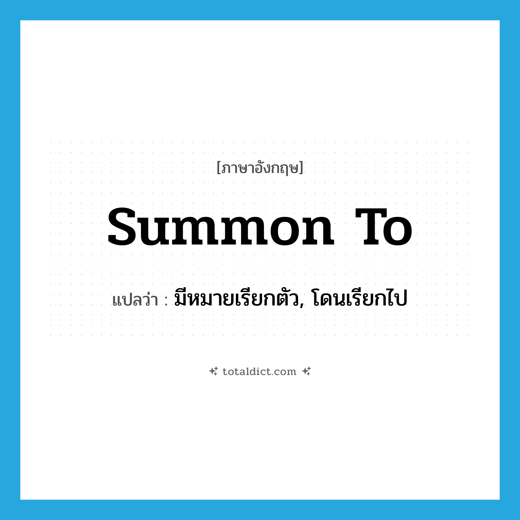 summon to แปลว่า?, คำศัพท์ภาษาอังกฤษ summon to แปลว่า มีหมายเรียกตัว, โดนเรียกไป ประเภท PHRV หมวด PHRV