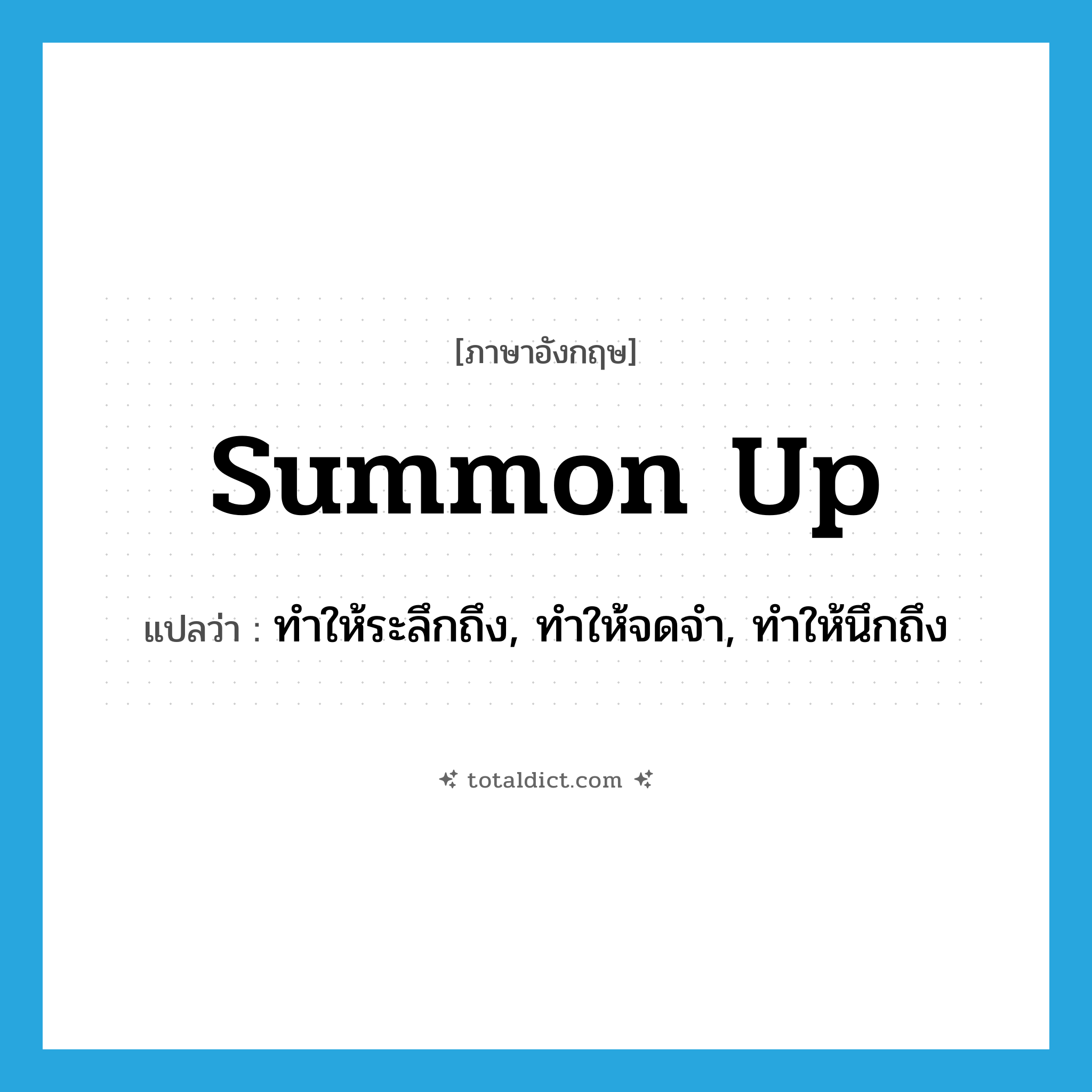 summon up แปลว่า?, คำศัพท์ภาษาอังกฤษ summon up แปลว่า ทำให้ระลึกถึง, ทำให้จดจำ, ทำให้นึกถึง ประเภท PHRV หมวด PHRV