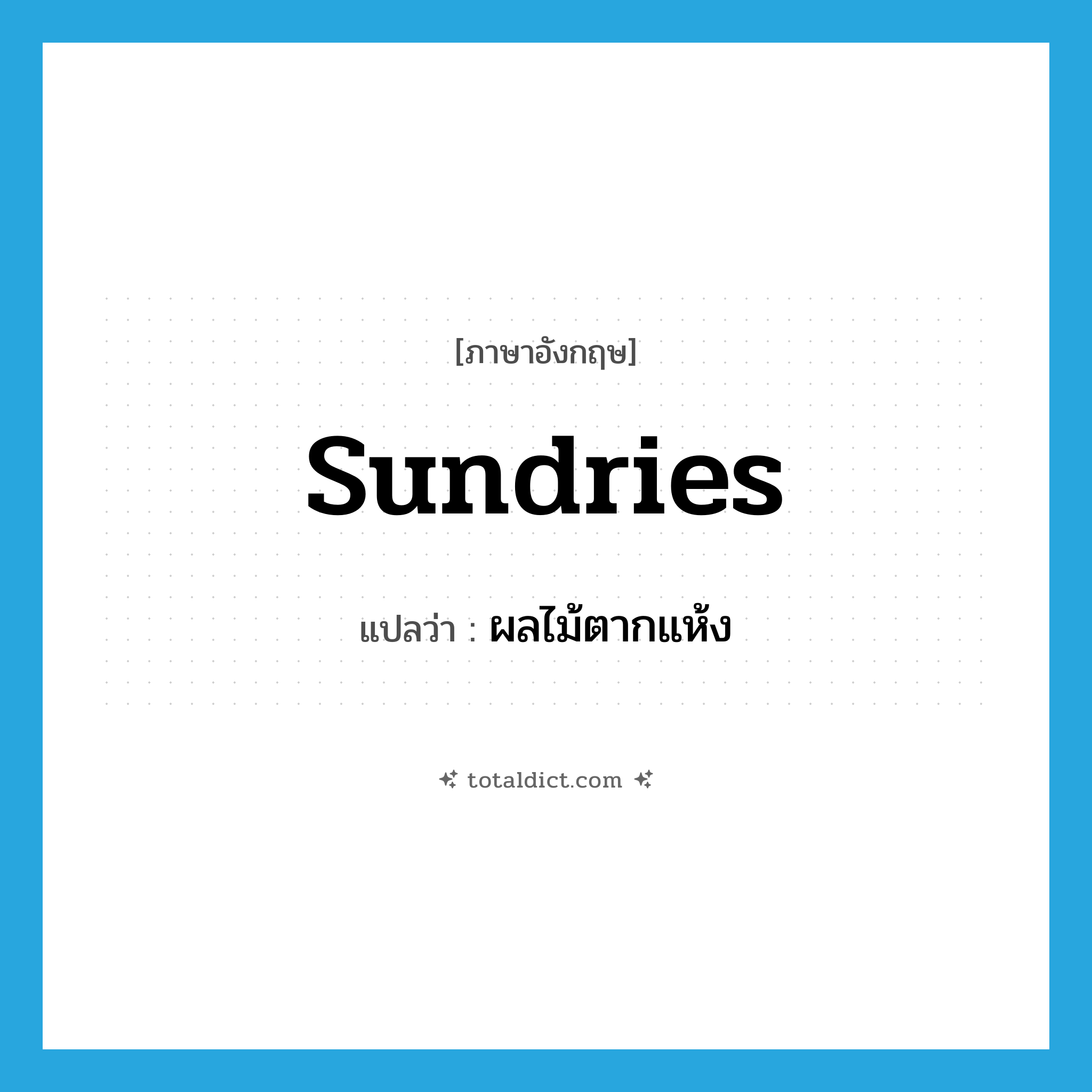 sundries แปลว่า?, คำศัพท์ภาษาอังกฤษ sundries แปลว่า ผลไม้ตากแห้ง ประเภท N หมวด N