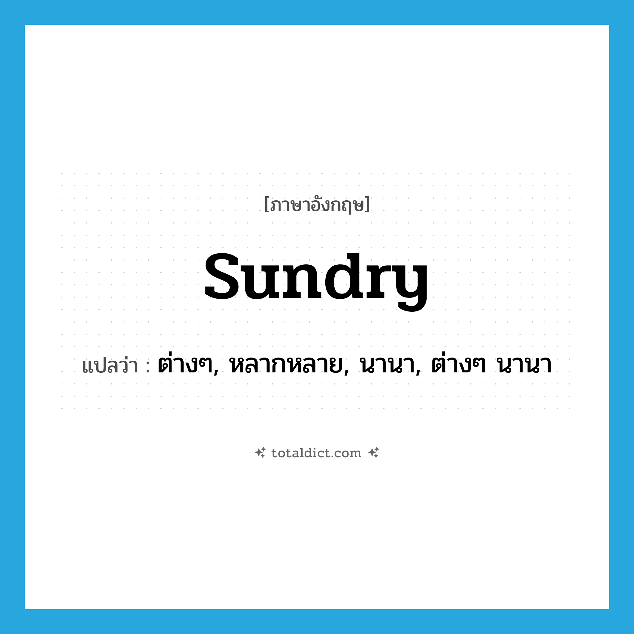 sundry แปลว่า?, คำศัพท์ภาษาอังกฤษ sundry แปลว่า ต่างๆ, หลากหลาย, นานา, ต่างๆ นานา ประเภท ADJ หมวด ADJ