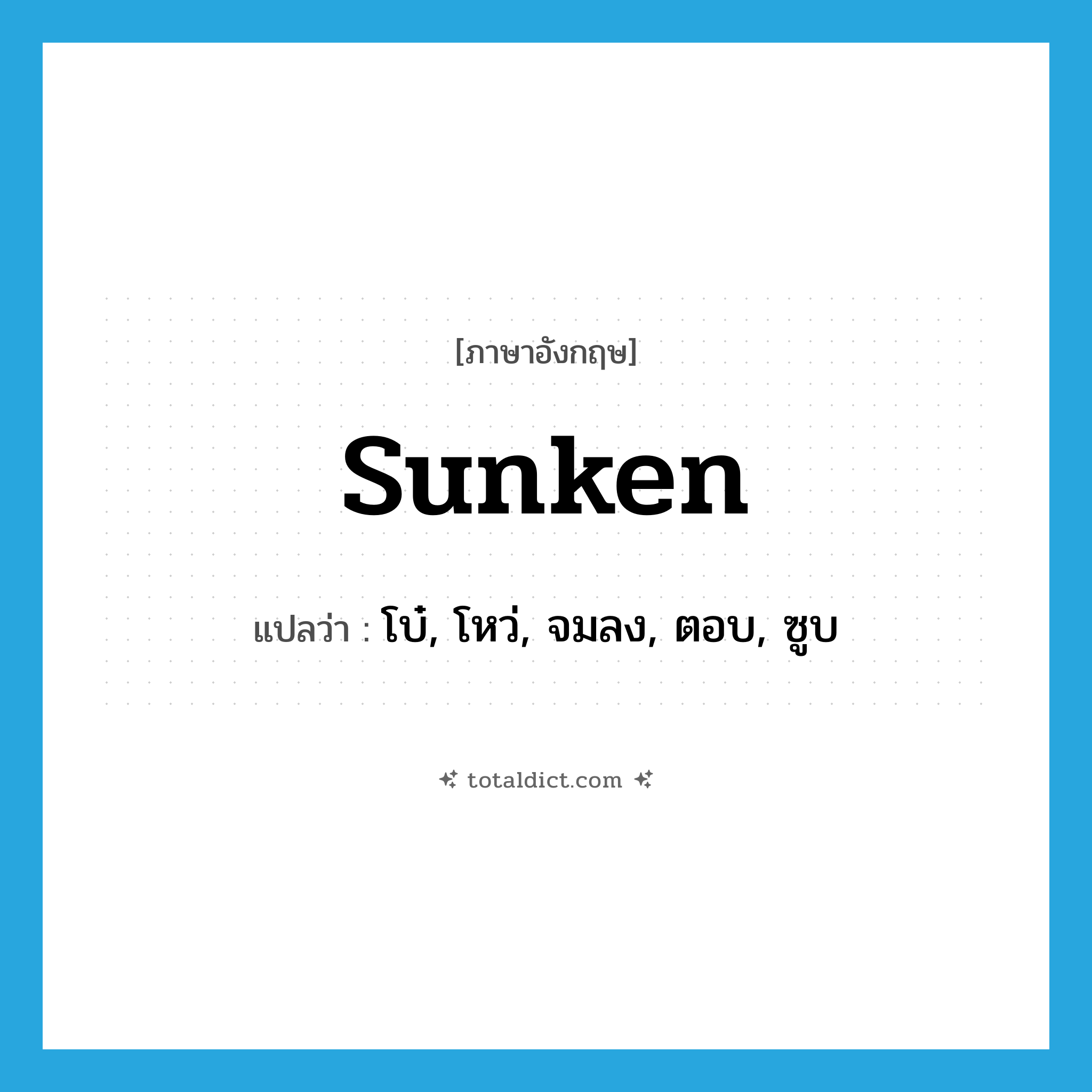 sunken แปลว่า?, คำศัพท์ภาษาอังกฤษ sunken แปลว่า โบ๋, โหว่, จมลง, ตอบ, ซูบ ประเภท ADJ หมวด ADJ
