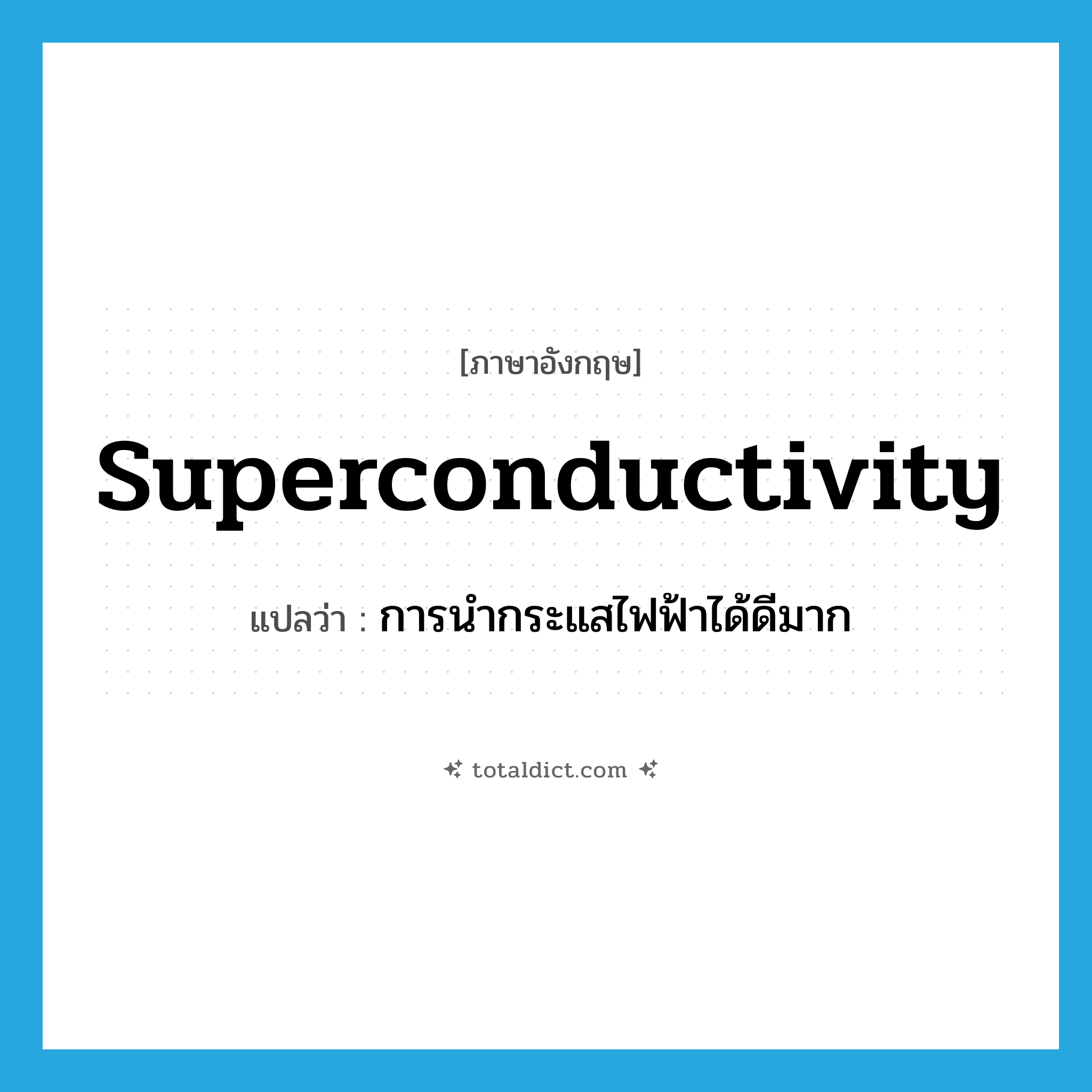 superconductivity แปลว่า?, คำศัพท์ภาษาอังกฤษ superconductivity แปลว่า การนำกระแสไฟฟ้าได้ดีมาก ประเภท N หมวด N