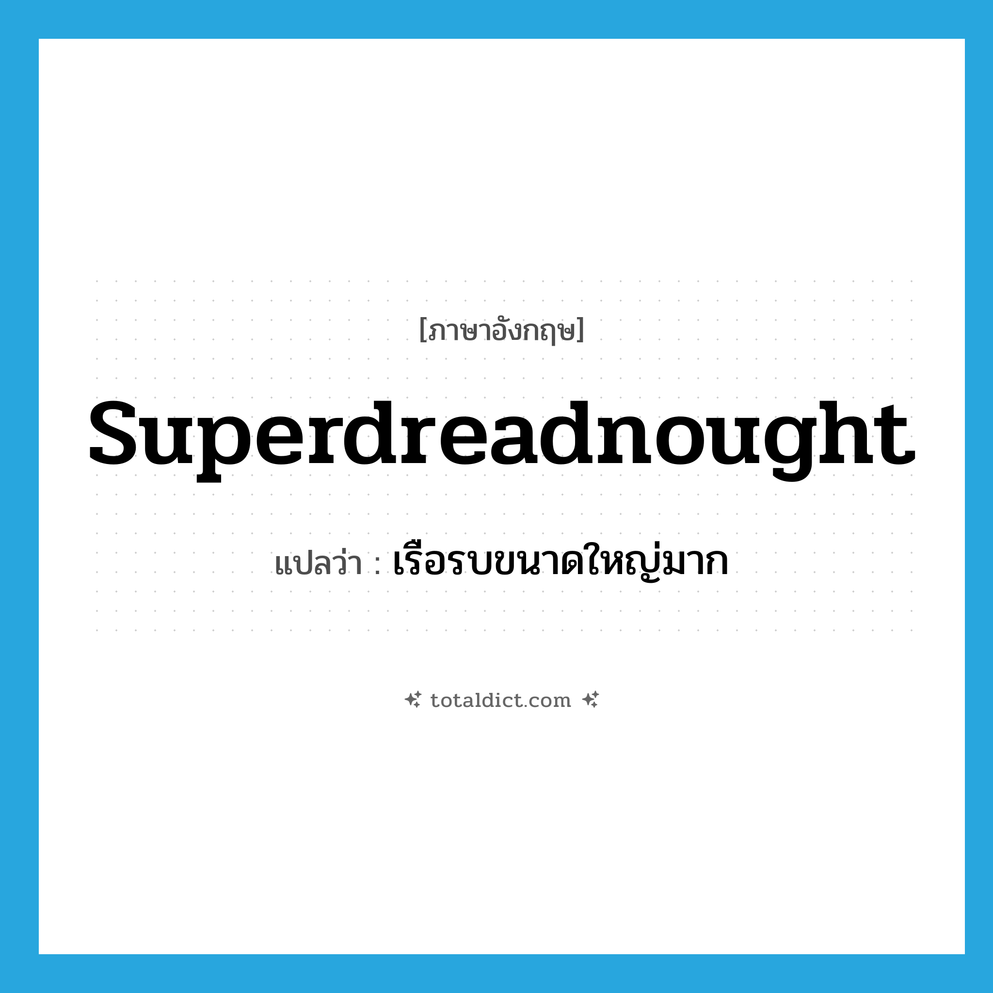 superdreadnought แปลว่า?, คำศัพท์ภาษาอังกฤษ superdreadnought แปลว่า เรือรบขนาดใหญ่มาก ประเภท N หมวด N