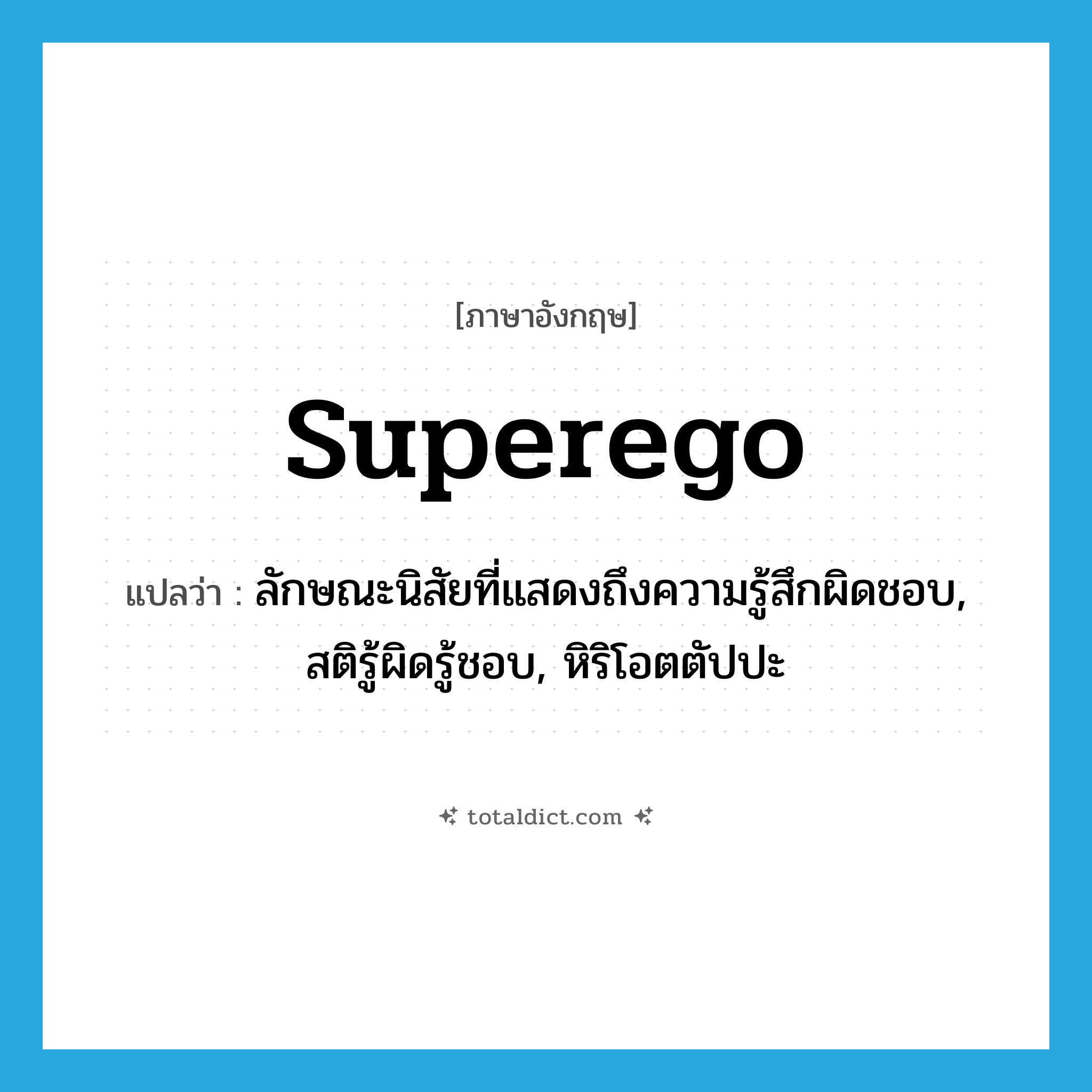 superego แปลว่า?, คำศัพท์ภาษาอังกฤษ superego แปลว่า ลักษณะนิสัยที่แสดงถึงความรู้สึกผิดชอบ, สติรู้ผิดรู้ชอบ, หิริโอตตัปปะ ประเภท N หมวด N