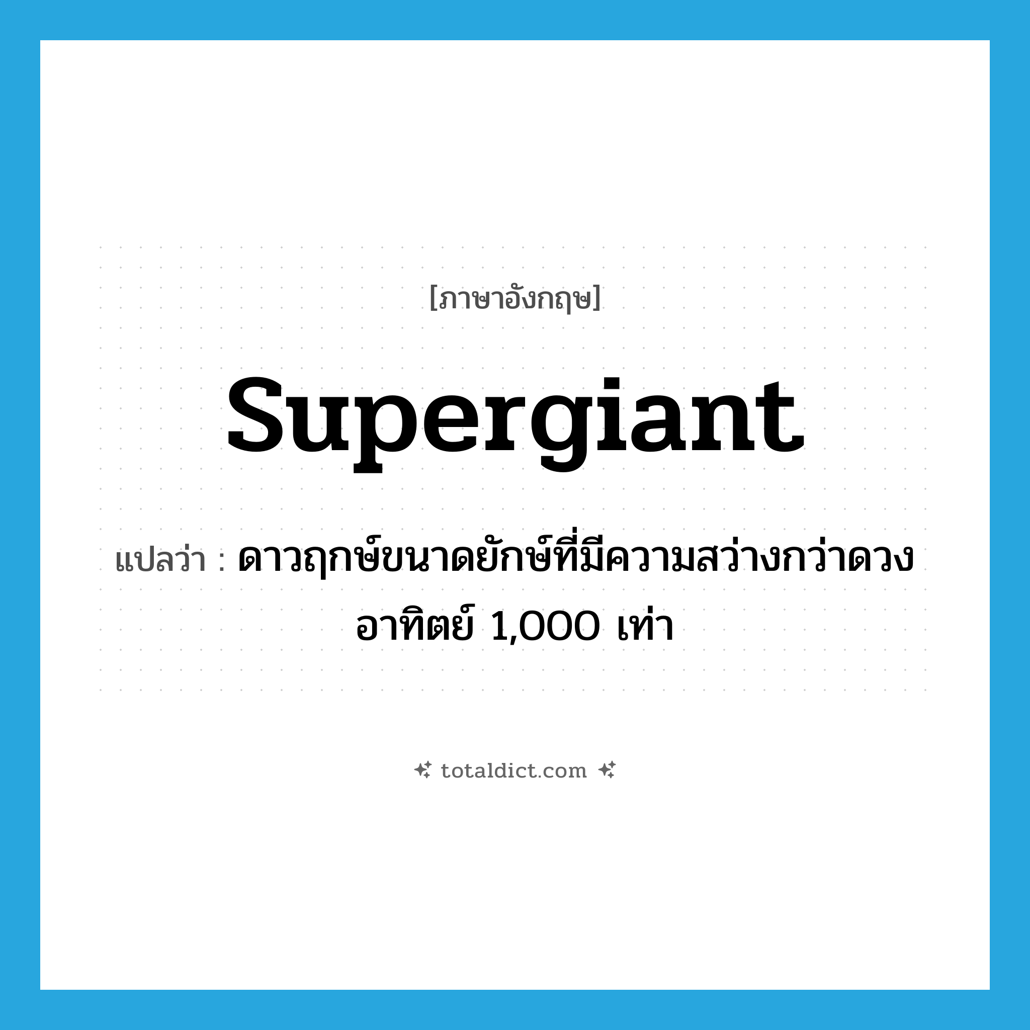 supergiant แปลว่า?, คำศัพท์ภาษาอังกฤษ supergiant แปลว่า ดาวฤกษ์ขนาดยักษ์ที่มีความสว่างกว่าดวงอาทิตย์ 1,000 เท่า ประเภท N หมวด N