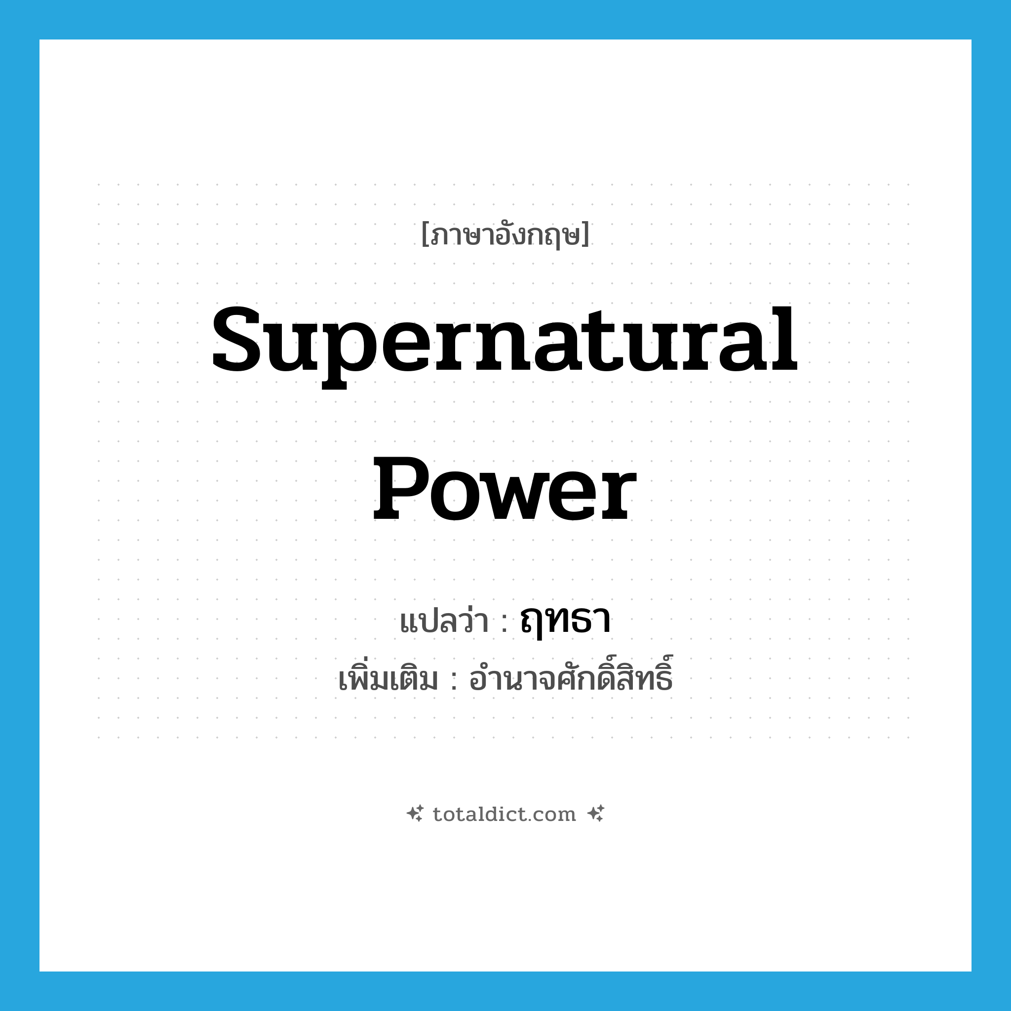 supernatural power แปลว่า?, คำศัพท์ภาษาอังกฤษ supernatural power แปลว่า ฤทธา ประเภท N เพิ่มเติม อำนาจศักดิ์สิทธิ์ หมวด N