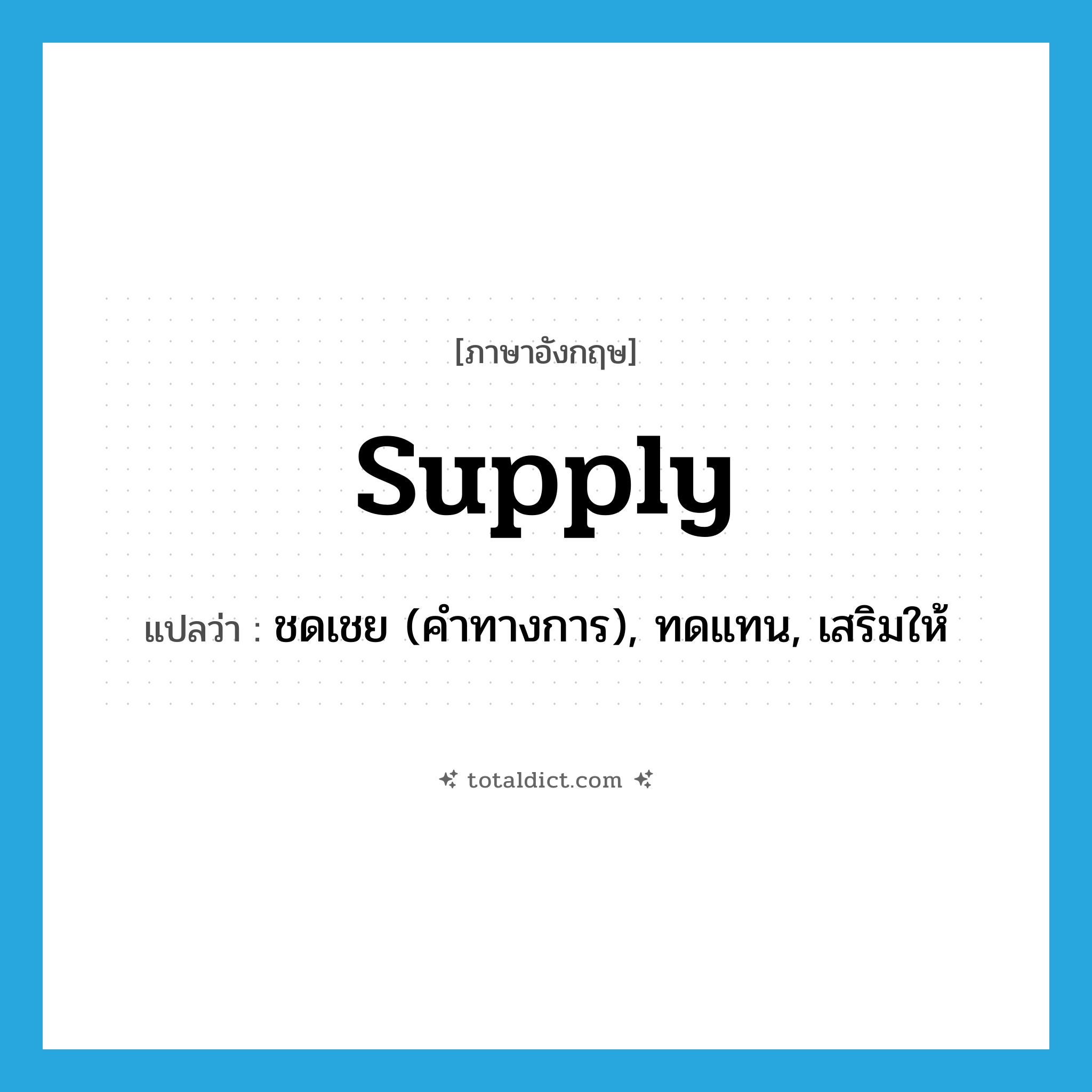 supply แปลว่า?, คำศัพท์ภาษาอังกฤษ supply แปลว่า ชดเชย (คำทางการ), ทดแทน, เสริมให้ ประเภท VT หมวด VT