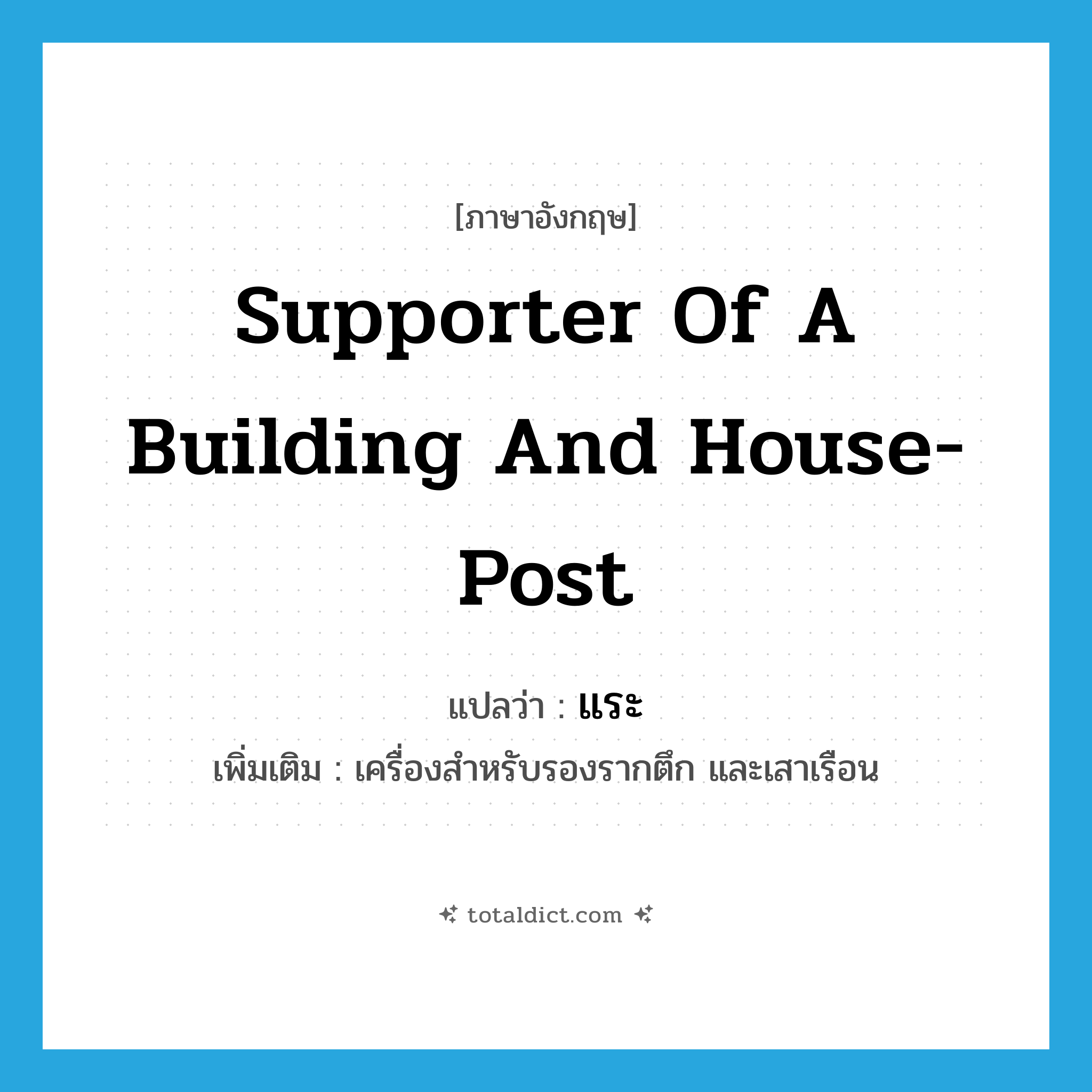 supporter of a building and house-post แปลว่า?, คำศัพท์ภาษาอังกฤษ supporter of a building and house-post แปลว่า แระ ประเภท N เพิ่มเติม เครื่องสำหรับรองรากตึก และเสาเรือน หมวด N