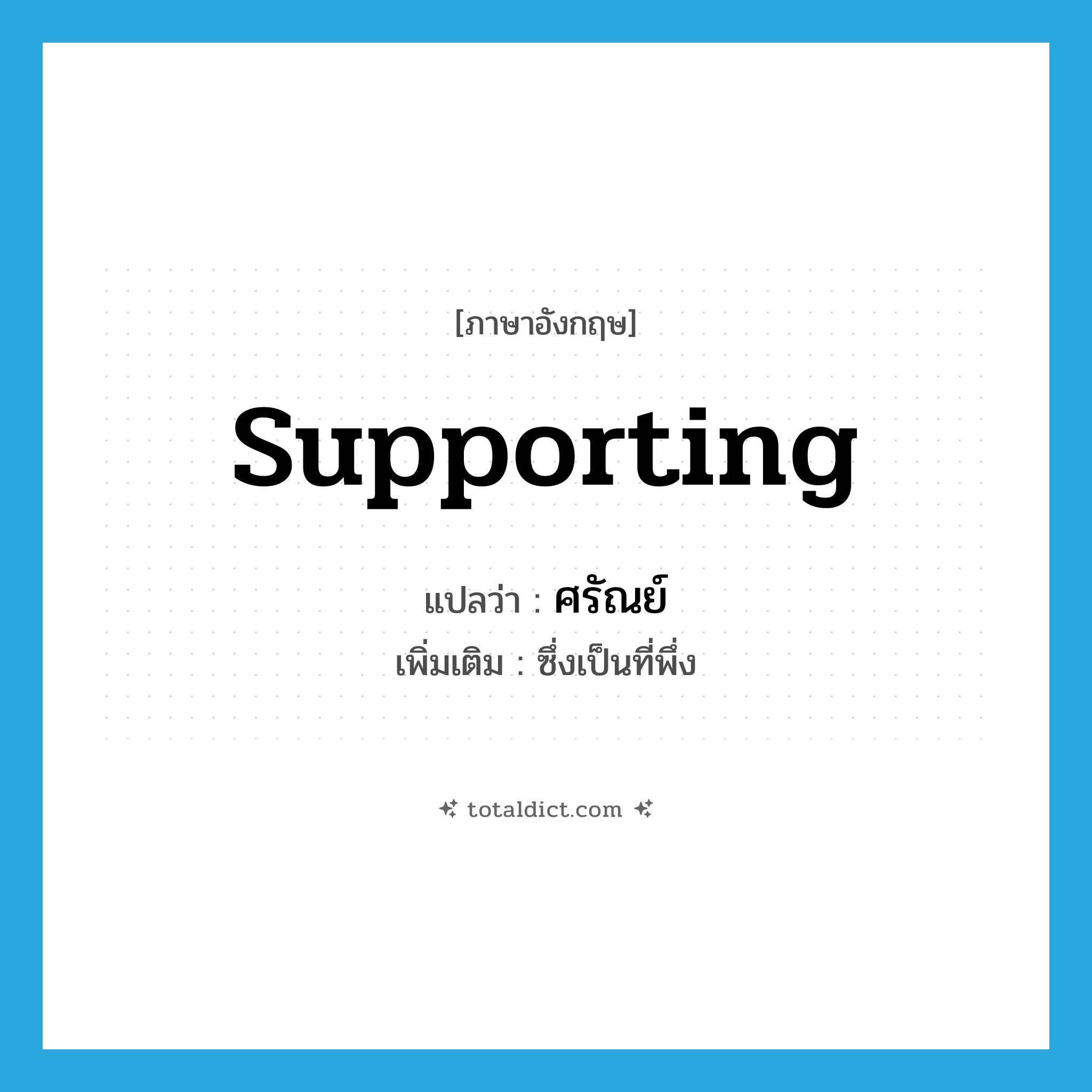 supporting แปลว่า?, คำศัพท์ภาษาอังกฤษ supporting แปลว่า ศรัณย์ ประเภท ADJ เพิ่มเติม ซึ่งเป็นที่พึ่ง หมวด ADJ