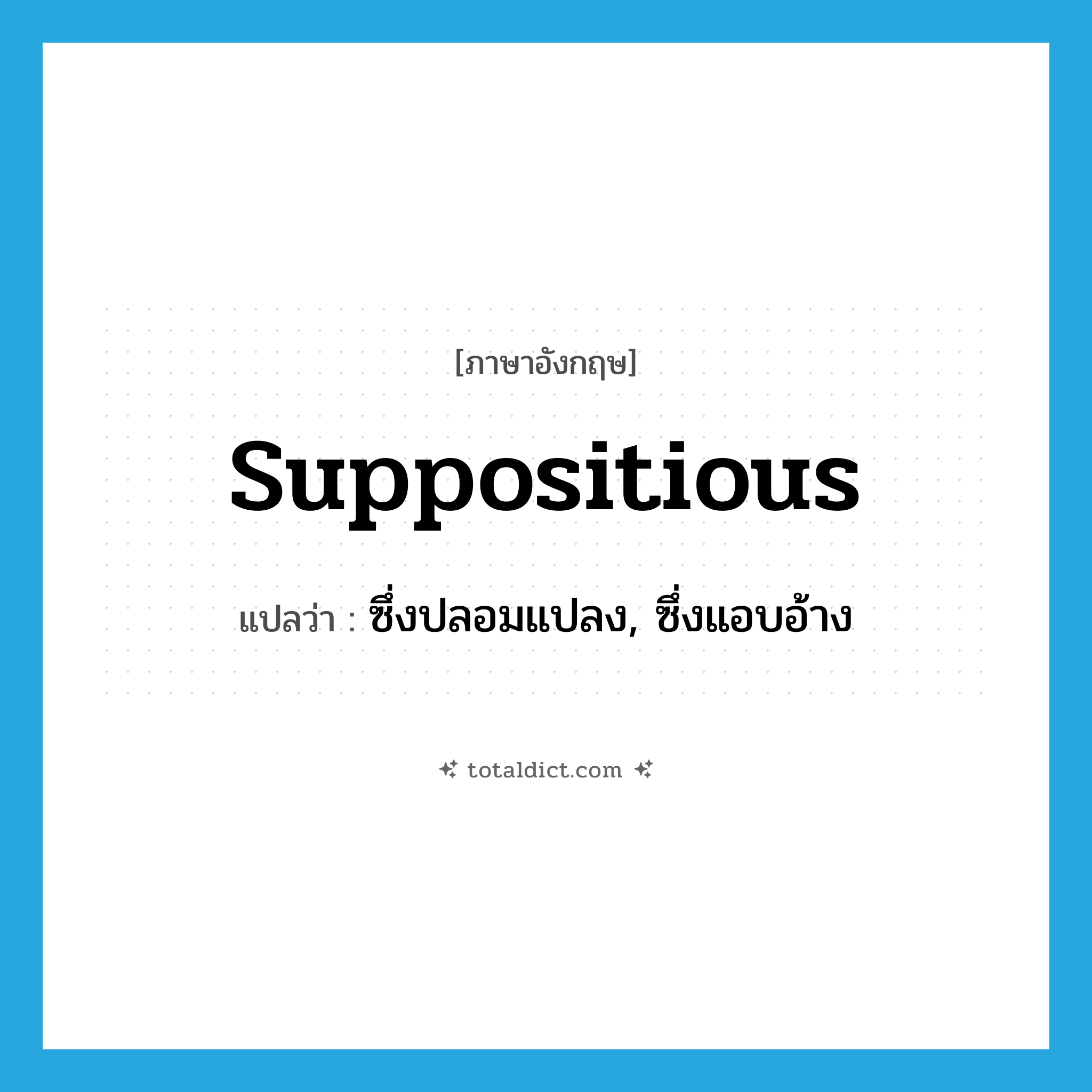 suppositious แปลว่า?, คำศัพท์ภาษาอังกฤษ suppositious แปลว่า ซึ่งปลอมแปลง, ซึ่งแอบอ้าง ประเภท ADJ หมวด ADJ