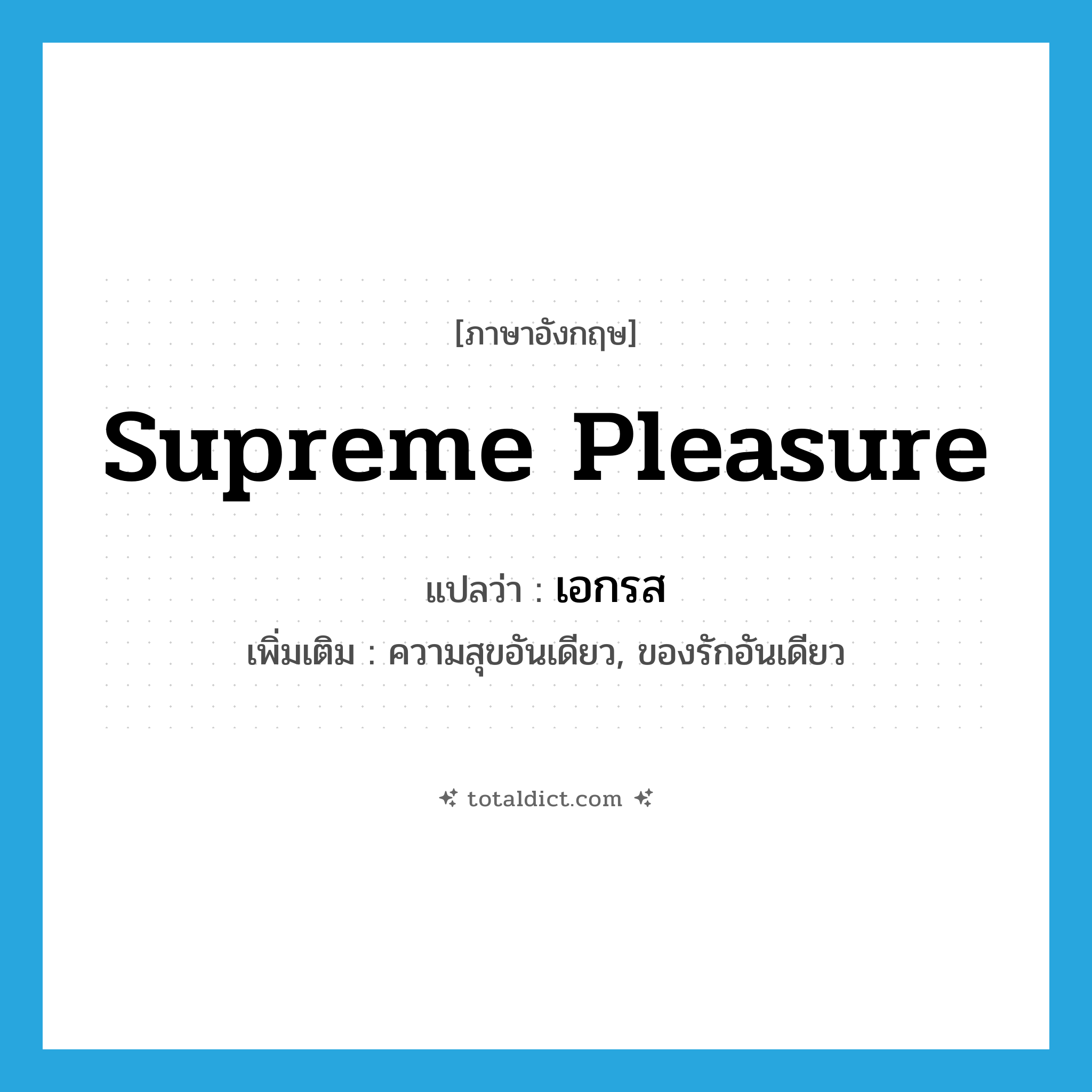 supreme pleasure แปลว่า?, คำศัพท์ภาษาอังกฤษ supreme pleasure แปลว่า เอกรส ประเภท N เพิ่มเติม ความสุขอันเดียว, ของรักอันเดียว หมวด N